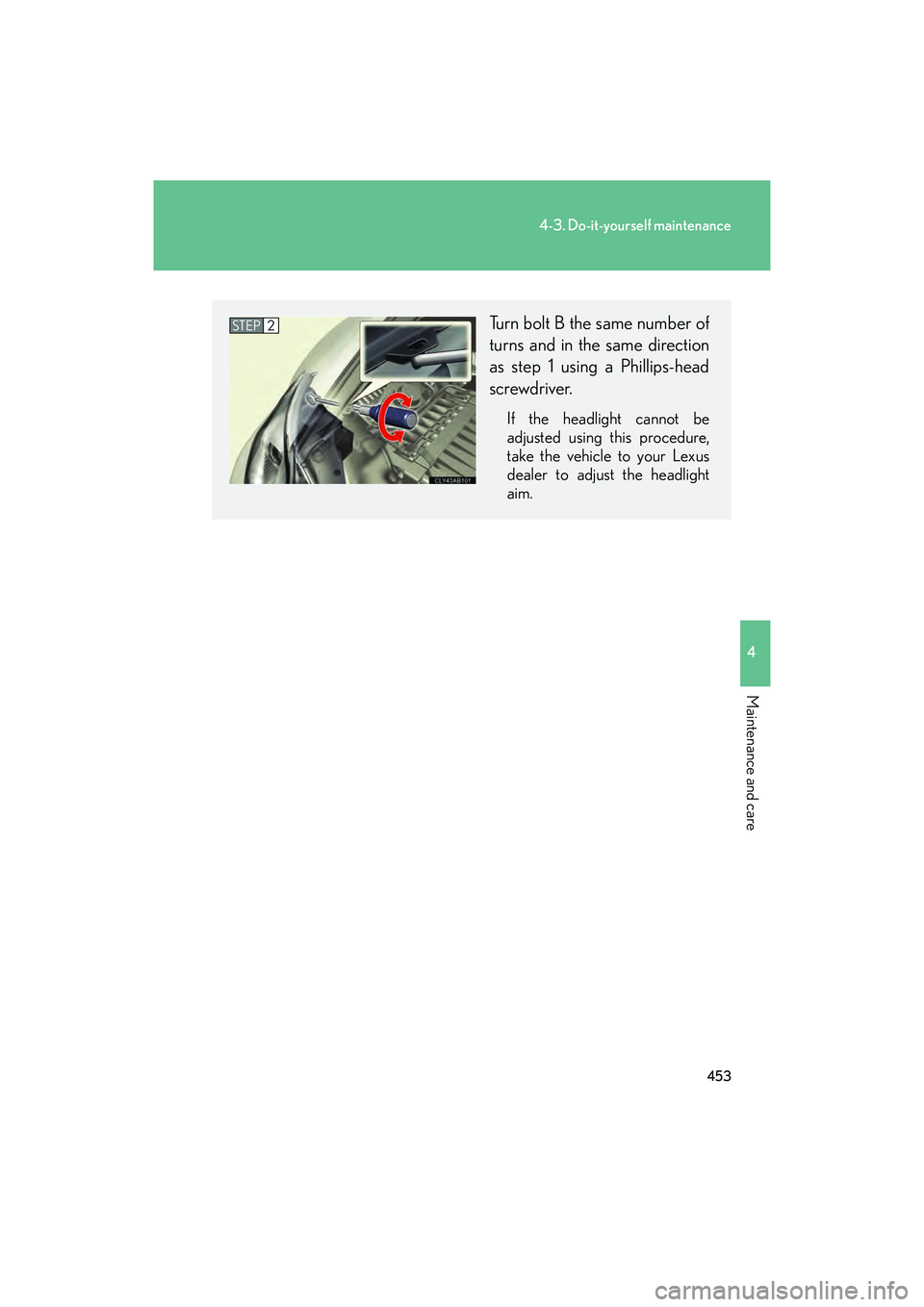 Lexus IS F 2014  Owners Manual 453
4-3. Do-it-yourself maintenance
4
Maintenance and care
IS F_U
Turn bolt B the same number of
turns and in the same direction
as step 1 using a Phillips-head
screwdriver.
If the headlight cannot be
