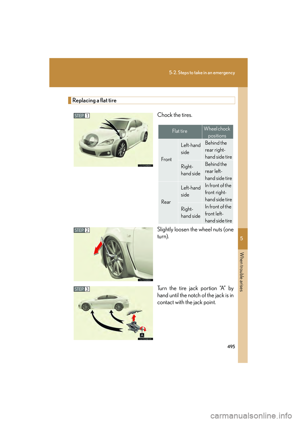 Lexus IS F 2014  Owners Manual 5
When trouble arises
495
5-2. Steps to take in an emergency
IS F_U
Replacing a flat tireChock the tires.
Slightly loosen the wheel nuts (one
turn).
Turn the tire jack portion “A” by
hand until th