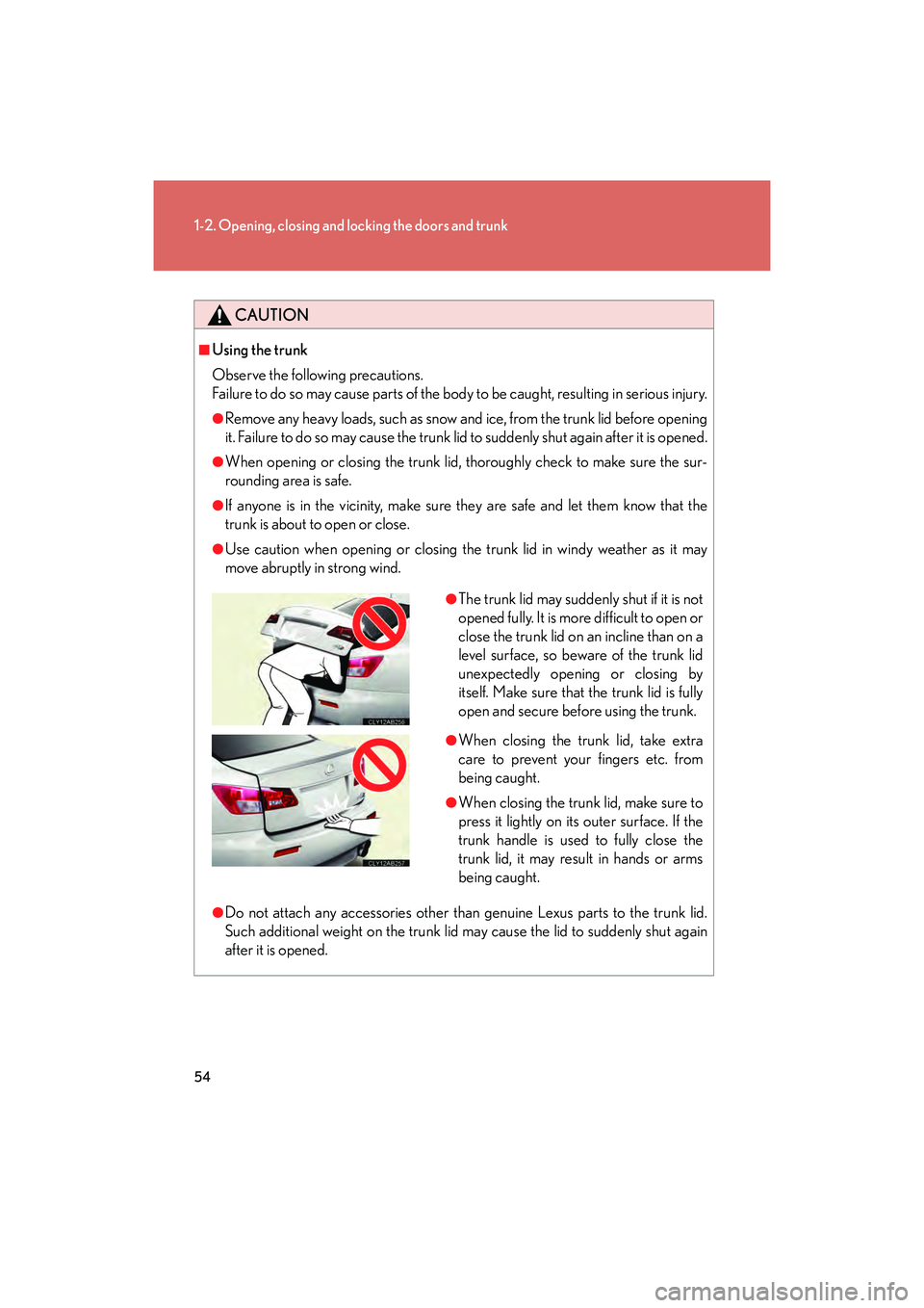 Lexus IS F 2014 Workshop Manual 54
1-2. Opening, closing and locking the doors and trunk
IS F_U
CAUTION
■Using the trunk
Observe the following precautions.
Failure to do so may cause parts of the body to be caught, resulting in se Lexus IS F 2014 Workshop Manual 54
1-2. Opening, closing and locking the doors and trunk
IS F_U
CAUTION
■Using the trunk
Observe the following precautions.
Failure to do so may cause parts of the body to be caught, resulting in se