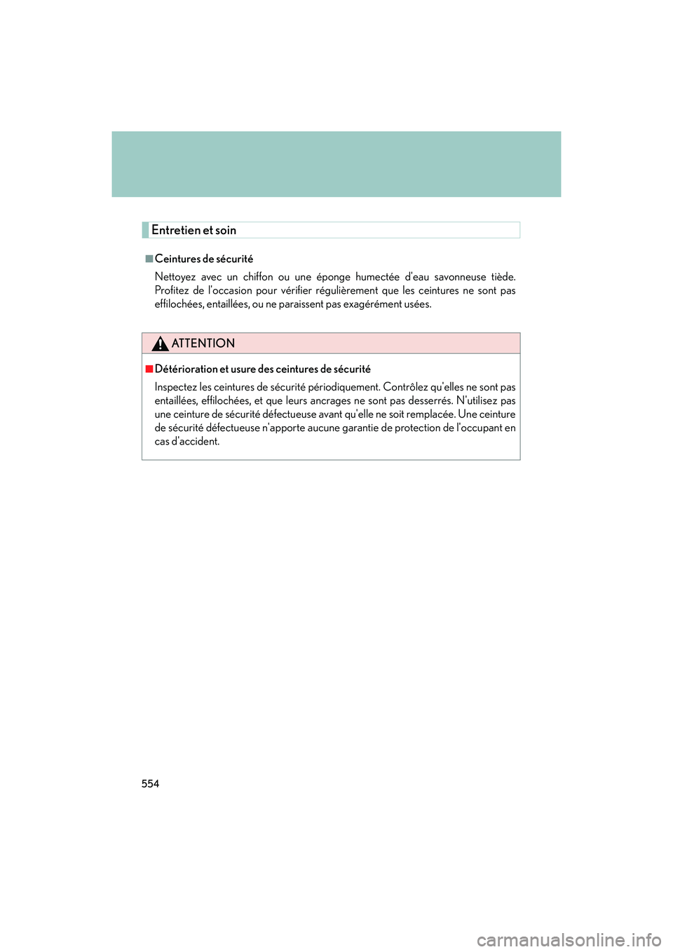 Lexus IS F 2014 Owners Manual 554
IS F_U
Entretien et soin
■Ceintures de sécurité
Nettoyez avec un chiffon ou une éponge humectée deau savonneuse tiède.
Profitez de loccasion pour vérifier régulièrement que les ceintur Lexus IS F 2014 Owners Manual 554
IS F_U
Entretien et soin
■Ceintures de sécurité
Nettoyez avec un chiffon ou une éponge humectée deau savonneuse tiède.
Profitez de loccasion pour vérifier régulièrement que les ceintur
