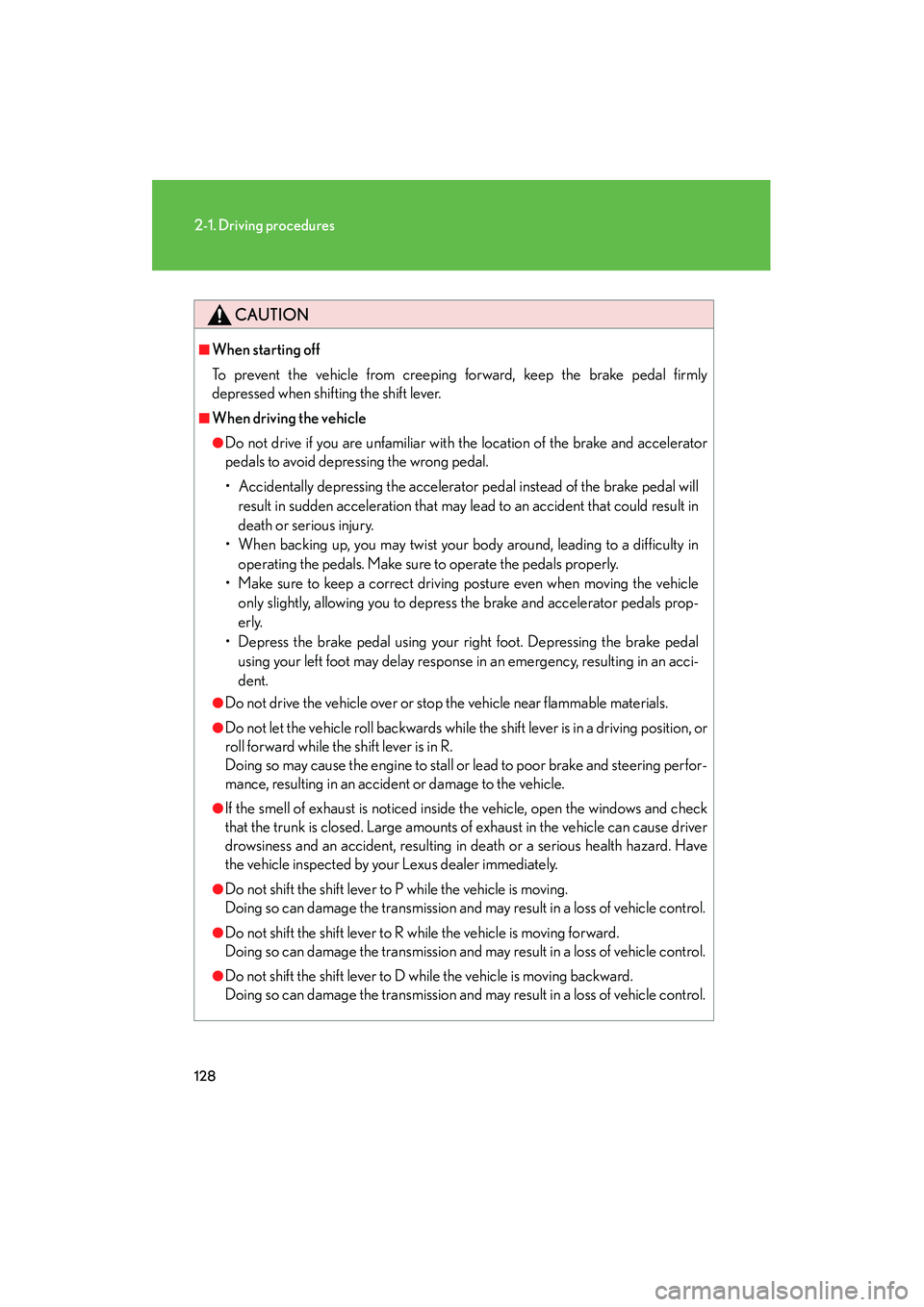 Lexus IS F 2012  Owners Manual 128
2-1. Driving procedures
IS F_U
CAUTION
■When starting off
To prevent the vehicle from creeping forward, keep the brake pedal firmly
depressed when shifting the shift lever.
■When driving the v