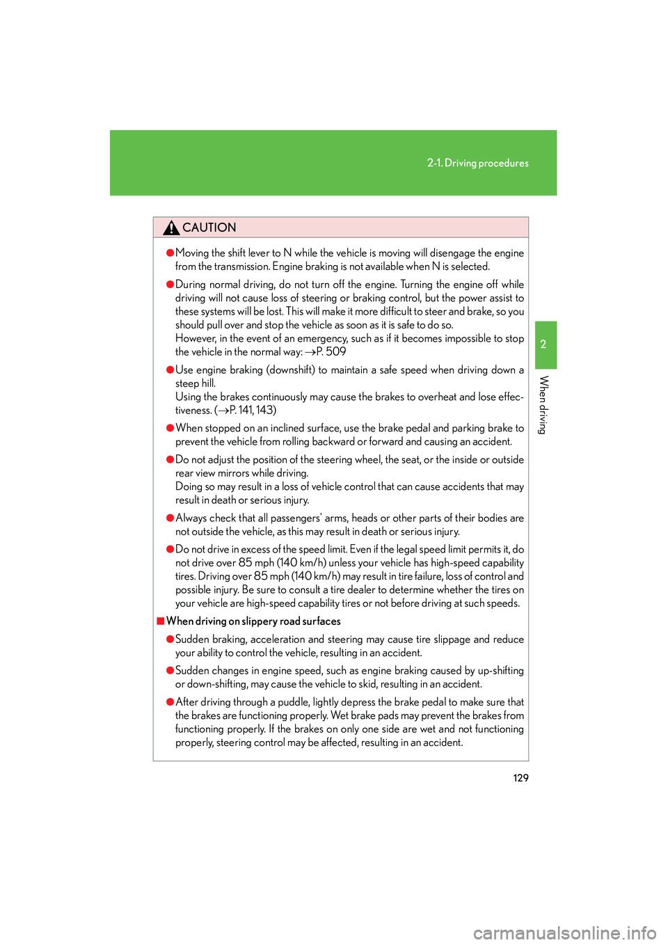 Lexus IS F 2012  Owners Manual 129
2-1. Driving procedures
2
When driving
IS F_U
CAUTION
●Moving the shift lever to N while the vehicle is moving will disengage the engine
from the transmission. Engine braking is not available wh