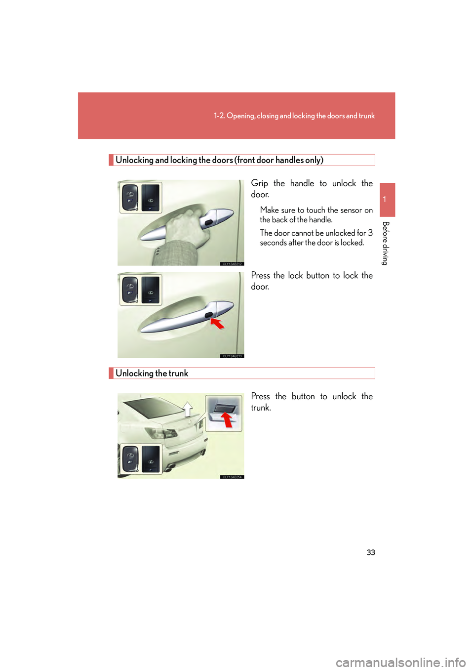 Lexus IS F 2012 Owners Guide 33
1-2. Opening, closing and locking the doors and trunk
1
Before driving
IS F_U
Unlocking and locking the doors (front door handles only)Grip the handle to unlock the
door.
Make sure to touch the sen