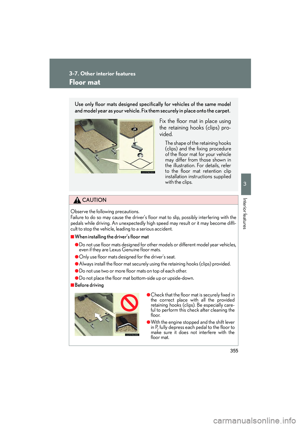 Lexus IS F 2012 User Guide 355
3-7. Other interior features
3
Interior features
IS F_U
Floor mat
CAUTION
Observe the following precautions.
Failure to do so may cause the drivers floor mat to slip, possibly interfering with t Lexus IS F 2012 User Guide 355
3-7. Other interior features
3
Interior features
IS F_U
Floor mat
CAUTION
Observe the following precautions.
Failure to do so may cause the drivers floor mat to slip, possibly interfering with t