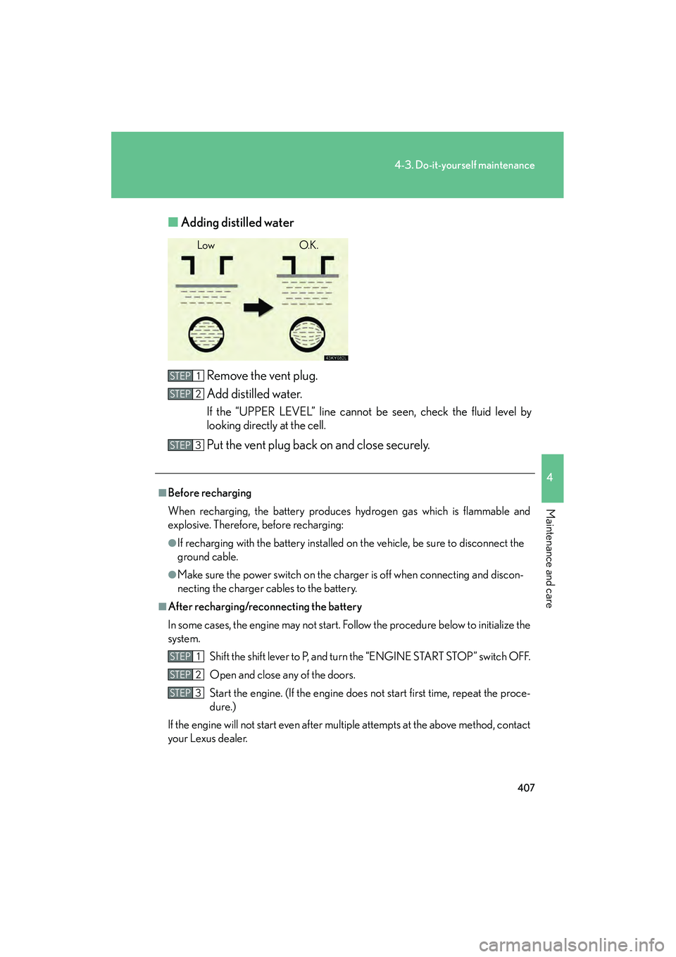 Lexus IS F 2012  Owners Manual 407
4-3. Do-it-yourself maintenance
4
Maintenance and care
IS F_U■
Adding distilled water
Remove the vent plug.
Add distilled water.
If the “UPPER LEVEL” line cannot be seen, check the fluid lev