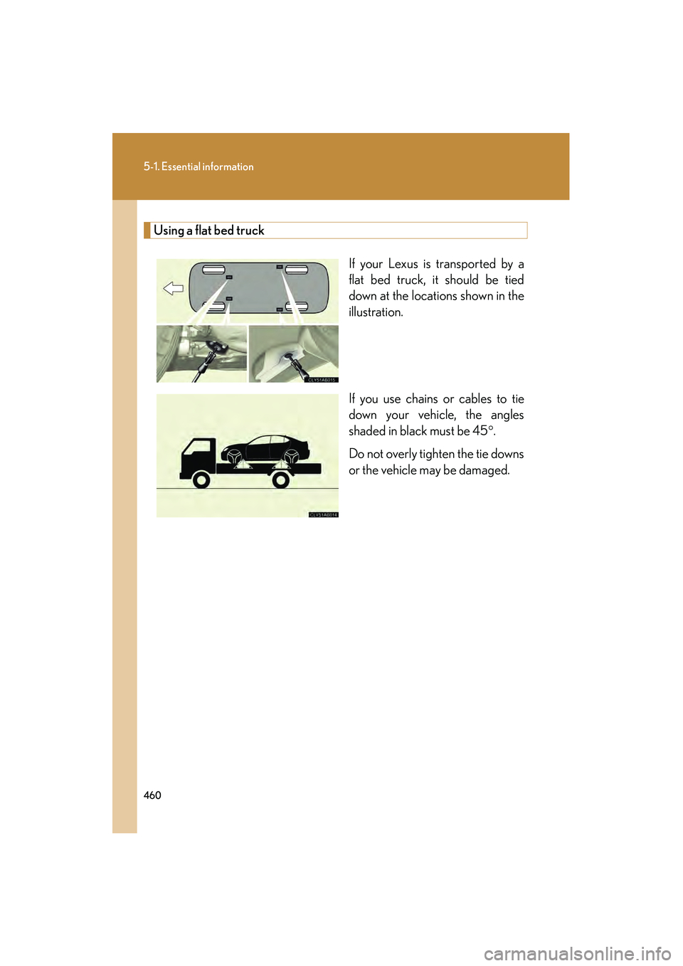 Lexus IS F 2012  Owners Manual 460
5-1. Essential information
IS F_U
Using a flat bed truckIf your Lexus is transported by a
flat bed truck, it should be tied
down at the locations shown in the
illustration.
If you use chains or ca
