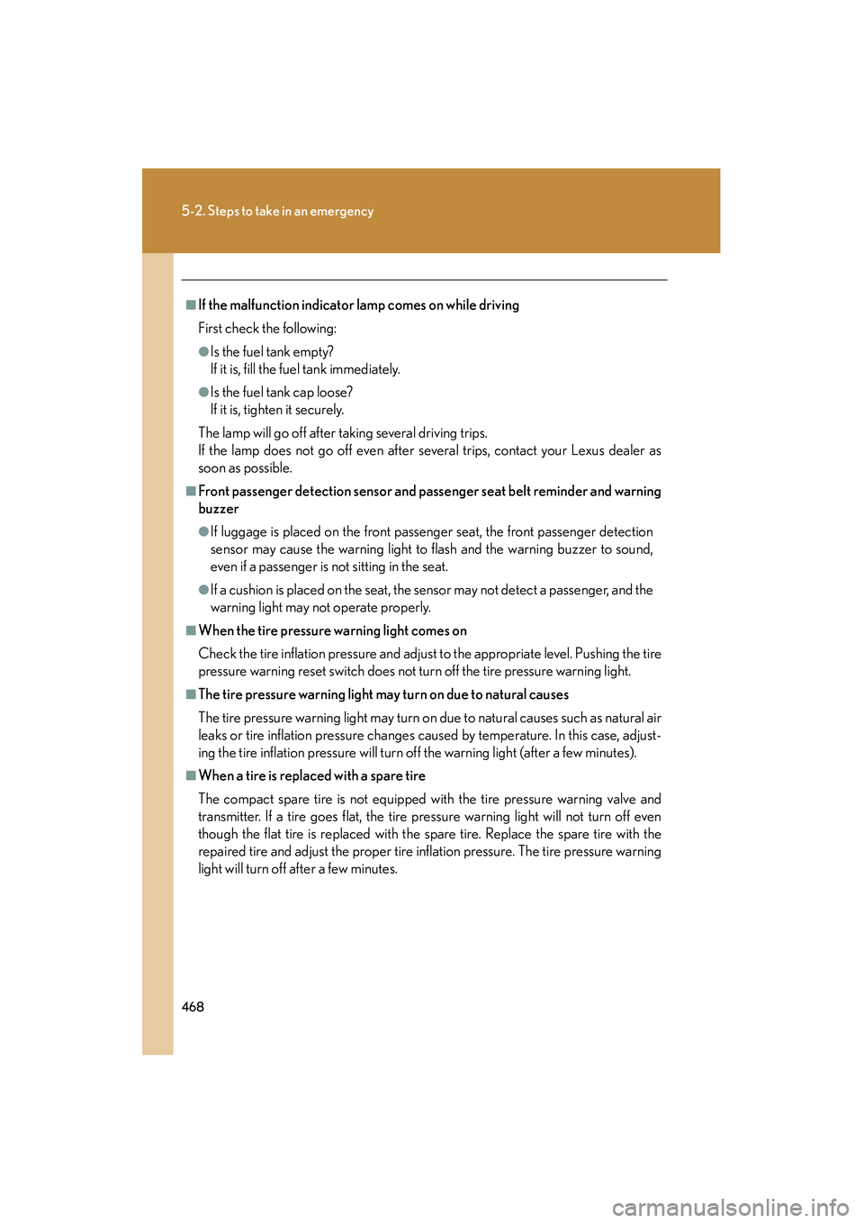 Lexus IS F 2012  Owners Manual 468
5-2. Steps to take in an emergency
IS F_U
■If the malfunction indicator lamp comes on while driving
First check the following:
●Is the fuel tank empty?
If it is, fill the fuel tank immediately