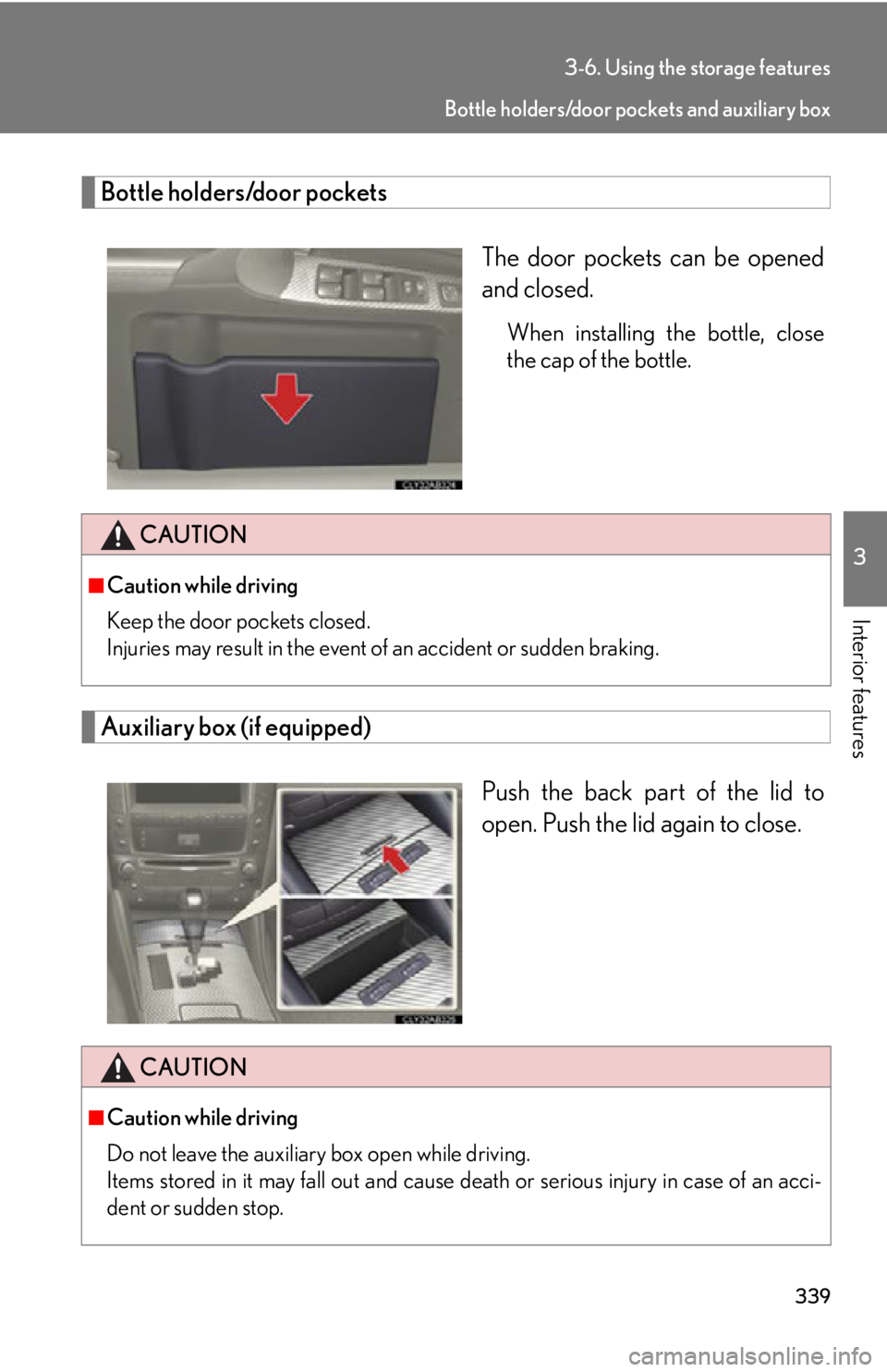 Lexus IS F 2012  Specifications / LEXUS 2012 IS F OWNERS MANUAL (OM53A41U) 339
3-6. Using the storage features
3
Interior features
Bottle holders/door pocketsThe door pockets can be opened
and closed.
When installing the bottle, close
the cap of the bottle.
Auxiliary box (if