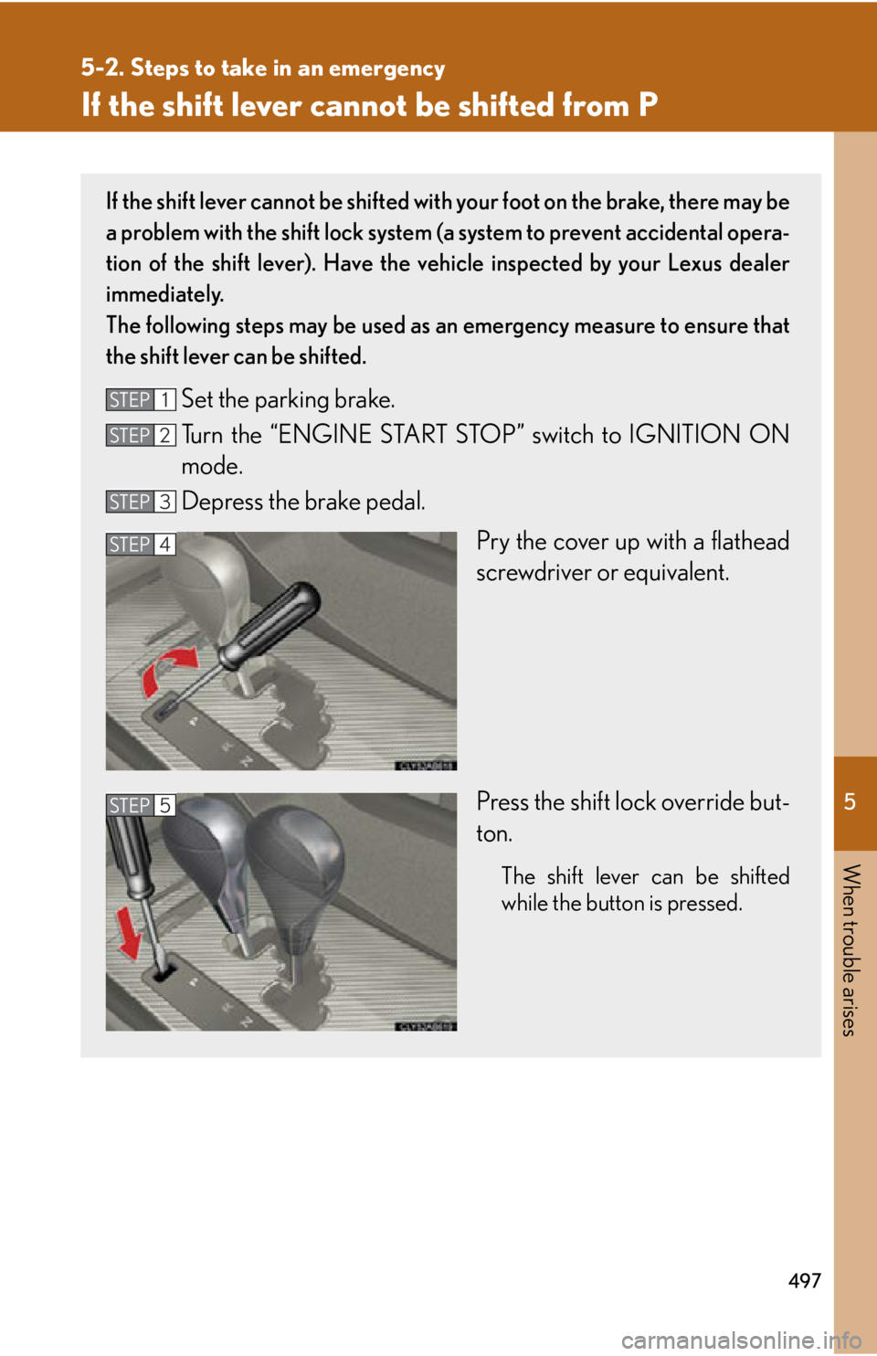 Lexus IS F 2012 Specifications / LEXUS 2012 IS F (OM53A41U) Manual Online 5
When trouble arises
497
5-2. Steps to take in an emergency
If the shift lever cannot be shifted from P
If the shift lever cannot be shifted with your foot on the brake, there may be
a problem with t Lexus IS F 2012 Specifications / LEXUS 2012 IS F (OM53A41U) Manual Online 5
When trouble arises
497
5-2. Steps to take in an emergency
If the shift lever cannot be shifted from P
If the shift lever cannot be shifted with your foot on the brake, there may be
a problem with t