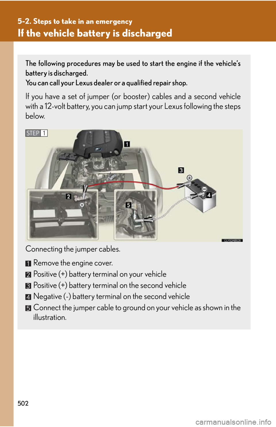 Lexus IS F 2012 Specifications / LEXUS 2012 IS F OWNERS MANUAL (OM53A41U) 502
5-2. Steps to take in an emergency
If the vehicle battery is discharged
The following procedures may be used to start the engine if the vehicle’s
battery is discharged.
You can call your Lexus d Lexus IS F 2012 Specifications / LEXUS 2012 IS F OWNERS MANUAL (OM53A41U) 502
5-2. Steps to take in an emergency
If the vehicle battery is discharged
The following procedures may be used to start the engine if the vehicle’s
battery is discharged.
You can call your Lexus d