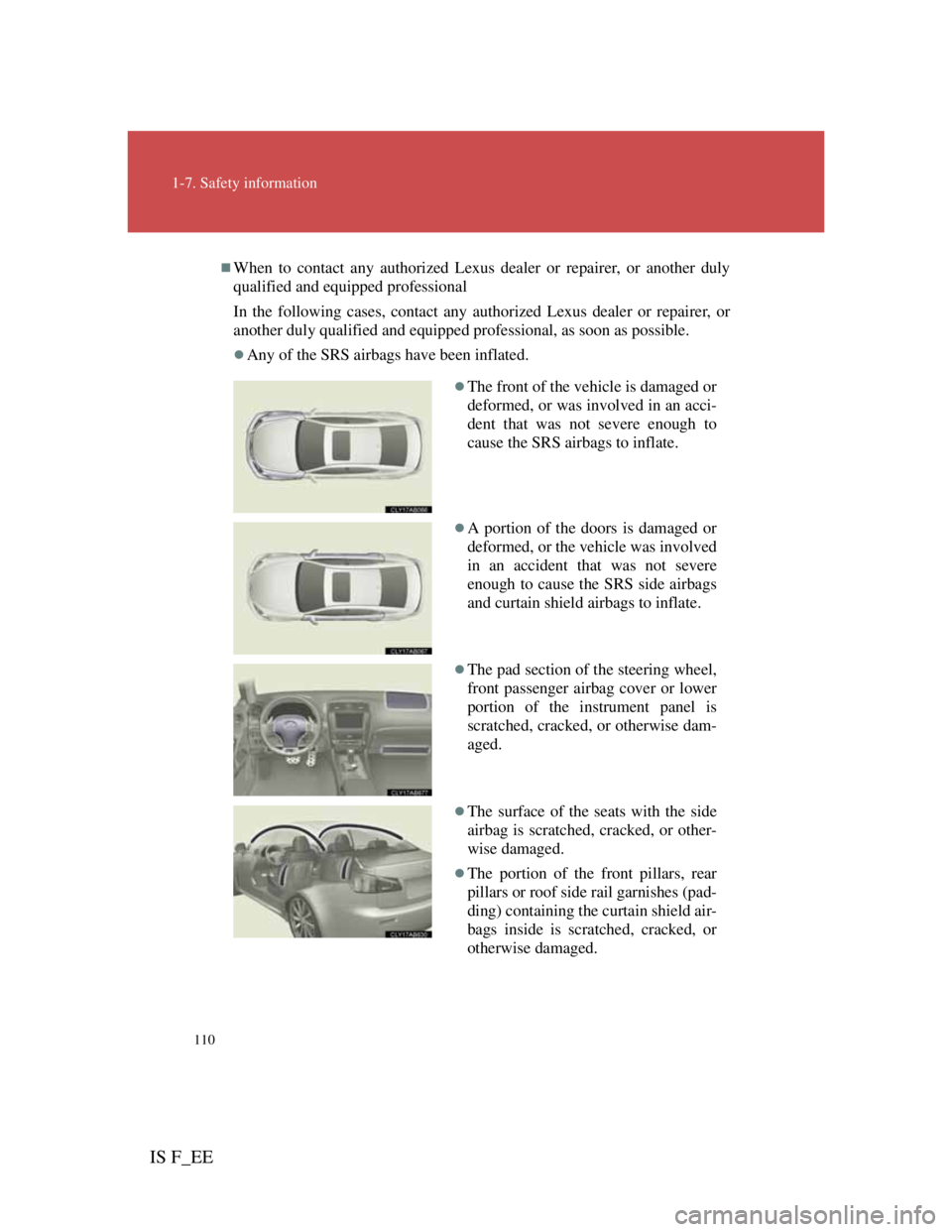 Lexus IS F 2011  Owners Manual 110
1-7. Safety information
IS F_EE
When to contact any authorized Lexus dealer or repairer, or another duly
qualified and equipped professional
In the following cases, contact any authorized Lexus