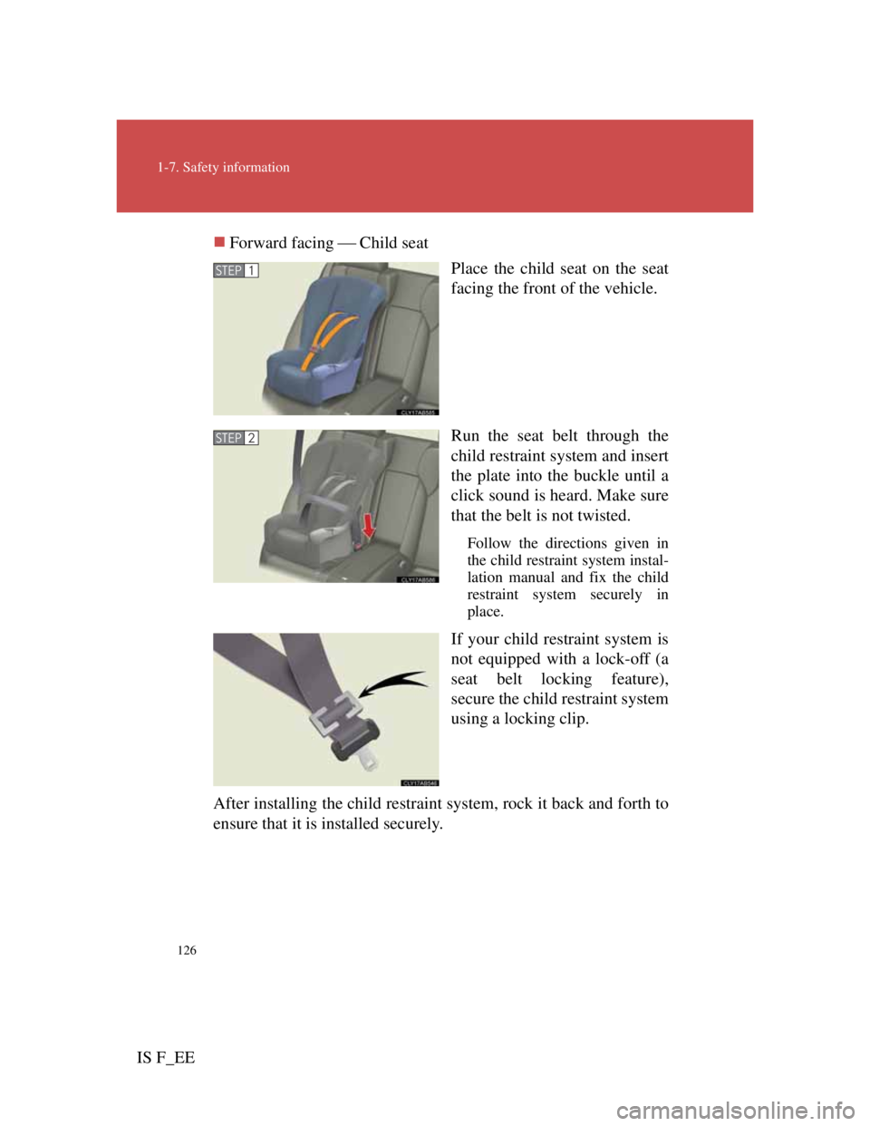Lexus IS F 2011 User Guide 126
1-7. Safety information
IS F_EEForward facing Child seat
Place the child seat on the seat
facing the front of the vehicle.
Run the seat belt through the
child restraint system and insert
Lexus IS F 2011 User Guide 126
1-7. Safety information
IS F_EEForward facing Child seat
Place the child seat on the seat
facing the front of the vehicle.
Run the seat belt through the
child restraint system and insert