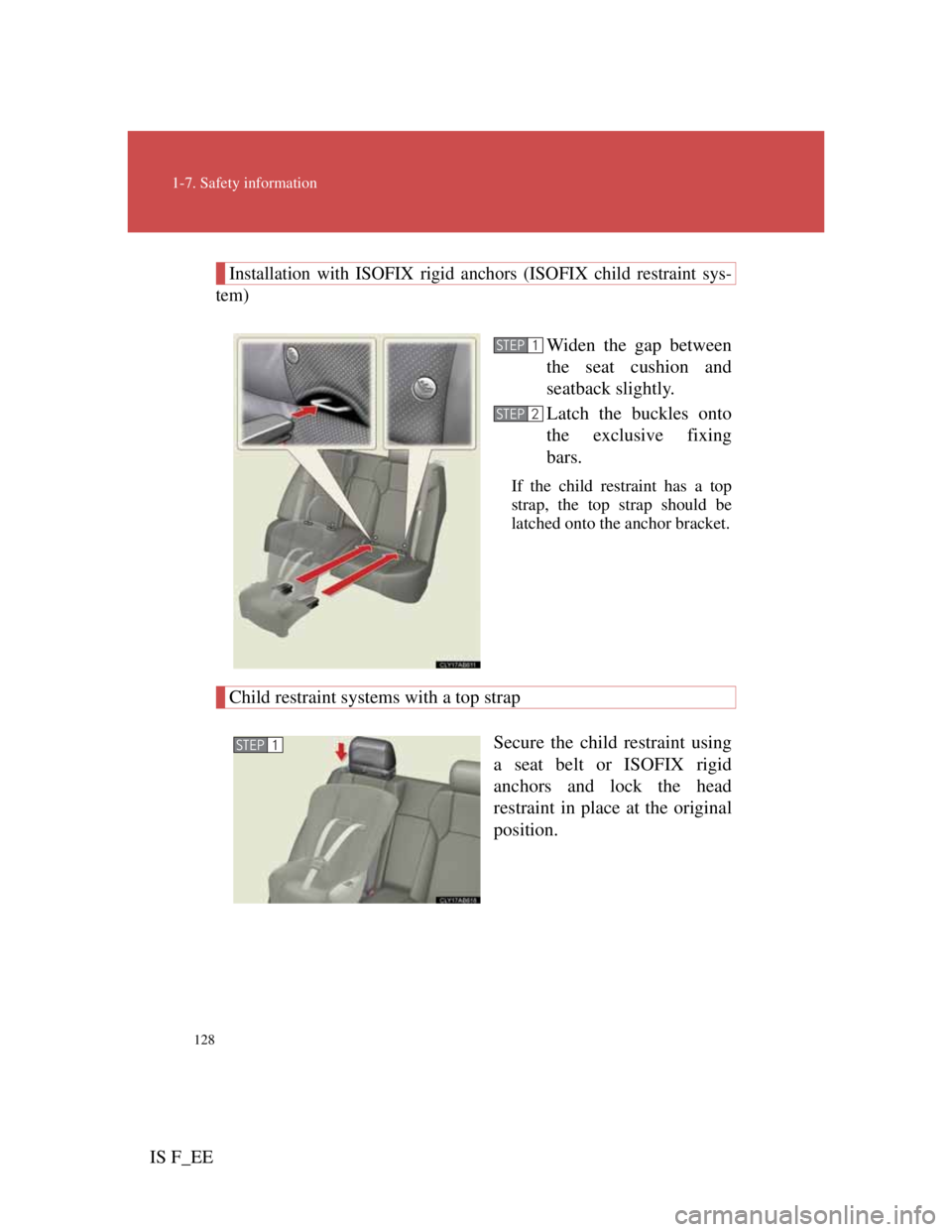 Lexus IS F 2011 User Guide 128
1-7. Safety information
IS F_EE
Installation with ISOFIX rigid anchors (ISOFIX child restraint sys-
tem)
Widen the gap between
the seat cushion and
seatback slightly.
Latch the buckles onto
the ex Lexus IS F 2011 User Guide 128
1-7. Safety information
IS F_EE
Installation with ISOFIX rigid anchors (ISOFIX child restraint sys-
tem)
Widen the gap between
the seat cushion and
seatback slightly.
Latch the buckles onto
the ex