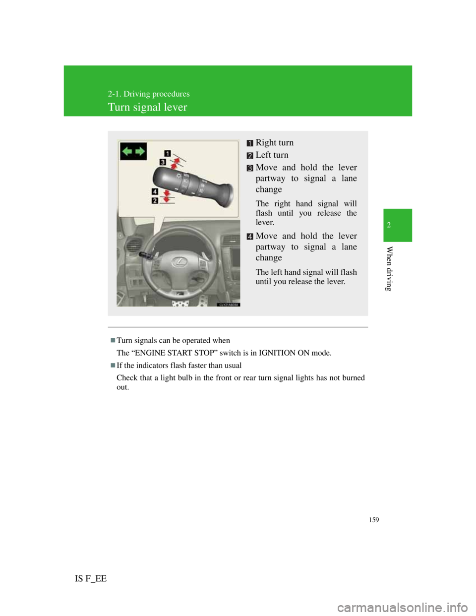 Lexus IS F 2011 User Guide 159
2-1. Driving procedures
2
When driving
IS F_EE
Turn signal lever
Turn signals can be operated when
The “ENGINE START STOP” switch is in IGNITION ON mode.
If the indicators flash faster t Lexus IS F 2011 User Guide 159
2-1. Driving procedures
2
When driving
IS F_EE
Turn signal lever
Turn signals can be operated when
The “ENGINE START STOP” switch is in IGNITION ON mode.
If the indicators flash faster t