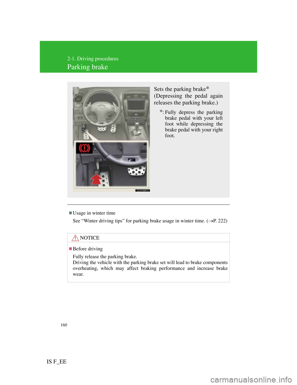 Lexus IS F 2011 Owners Manual 160
2-1. Driving procedures
IS F_EE
Parking brake
Usage in winter time
See “Winter driving tips” for parking brake usage in winter time. (P. 2 2 2 )
NOTICE
Before driving
Fully release t Lexus IS F 2011 Owners Manual 160
2-1. Driving procedures
IS F_EE
Parking brake
Usage in winter time
See “Winter driving tips” for parking brake usage in winter time. (P. 2 2 2 )
NOTICE
Before driving
Fully release t