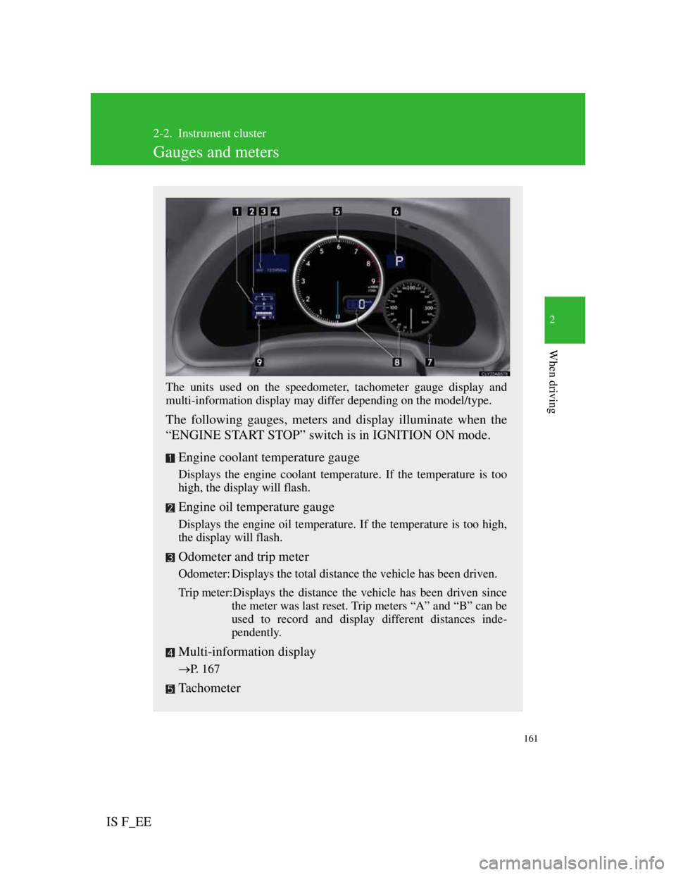 Lexus IS F 2011  Owners Manual 161
2
When driving
IS F_EE
2-2. Instrument cluster
Gauges and meters
The units used on the speedometer, tachometer gauge display and
multi-information display may differ depending on the model/type.
T