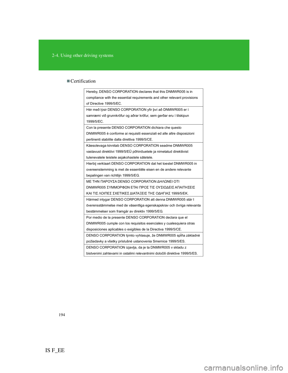 Lexus IS F 2011  Owners Manual 194
2-4. Using other driving systems
IS F_EE
Certification
Hereby, DENSO CORPORATION declares that this DNMWR005 is in 
compliance with the essential requirements and other relevant provisions 
of 