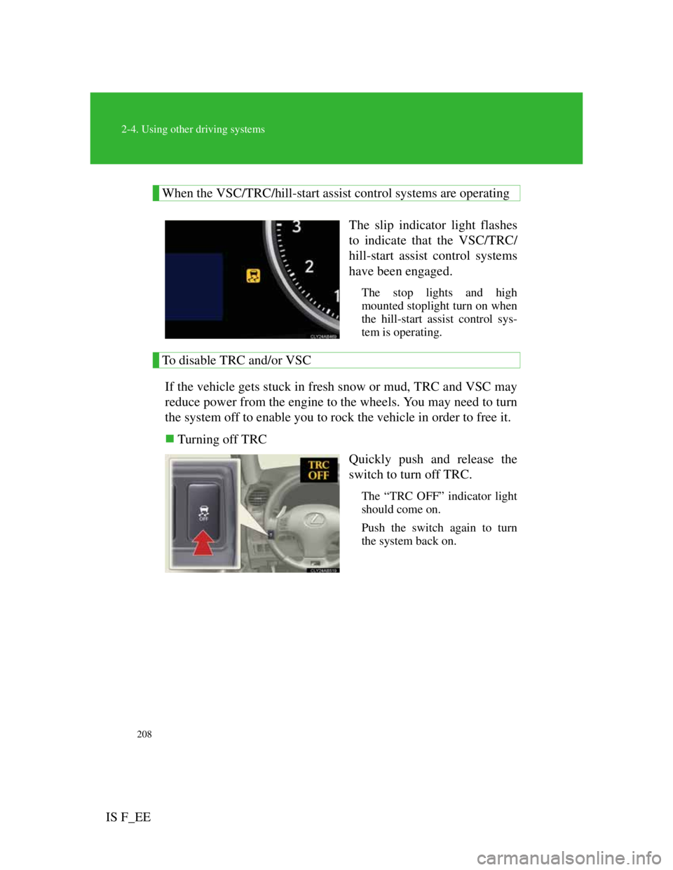Lexus IS F 2011 Workshop Manual 208
2-4. Using other driving systems
IS F_EE
When the VSC/TRC/hill-start assist control systems are operating
The slip indicator light flashes
to indicate that the VSC/TRC/
hill-start assist control s