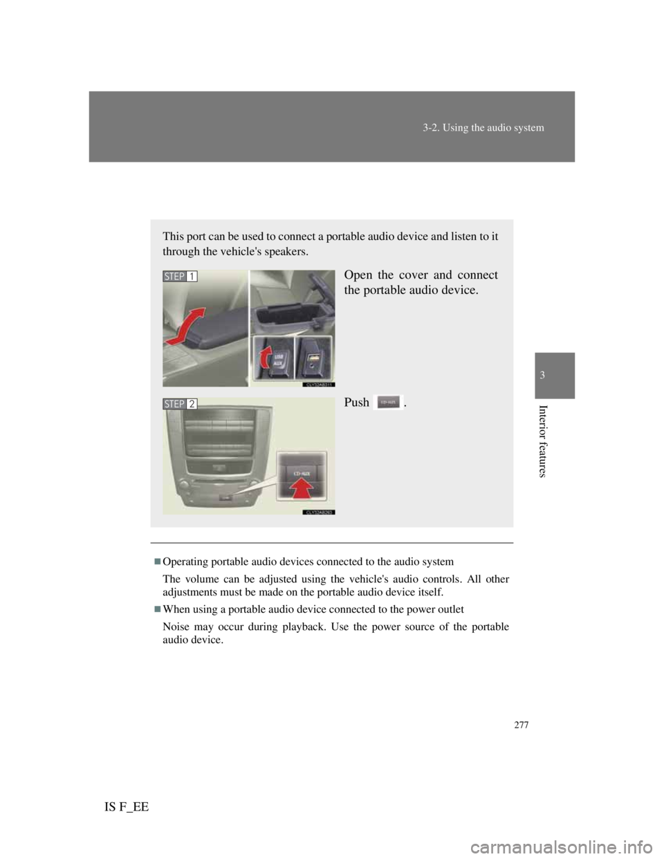 Lexus IS F 2011 Workshop Manual 277
3-2. Using the audio system
3
Interior features
IS F_EE
Using the AUX port
Operating portable audio devices connected to the audio system
The volume can be adjusted using the vehicles audio co Lexus IS F 2011 Workshop Manual 277
3-2. Using the audio system
3
Interior features
IS F_EE
Using the AUX port
Operating portable audio devices connected to the audio system
The volume can be adjusted using the vehicles audio co
