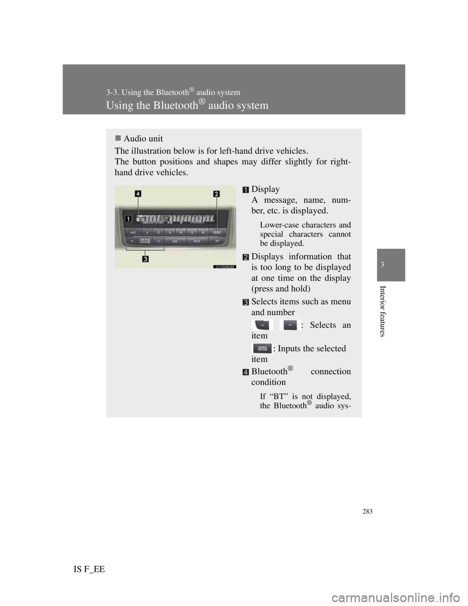 Lexus IS F 2011  Owners Manual 283
3-3. Using the Bluetooth® audio system
3
Interior features
IS F_EE
Using the Bluetooth® audio system
Audio unit
The illustration below is for left-hand drive vehicles. 
The button positions a