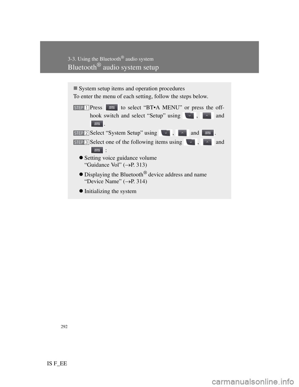 Lexus IS F 2011 Repair Manual 292
3-3. Using the Bluetooth® audio system
IS F_EE
Bluetooth® audio system setup
System setup items and operation procedures
To enter the menu of each setting, follow the steps below.
Press to Lexus IS F 2011 Repair Manual 292
3-3. Using the Bluetooth® audio system
IS F_EE
Bluetooth® audio system setup
System setup items and operation procedures
To enter the menu of each setting, follow the steps below.
Press to