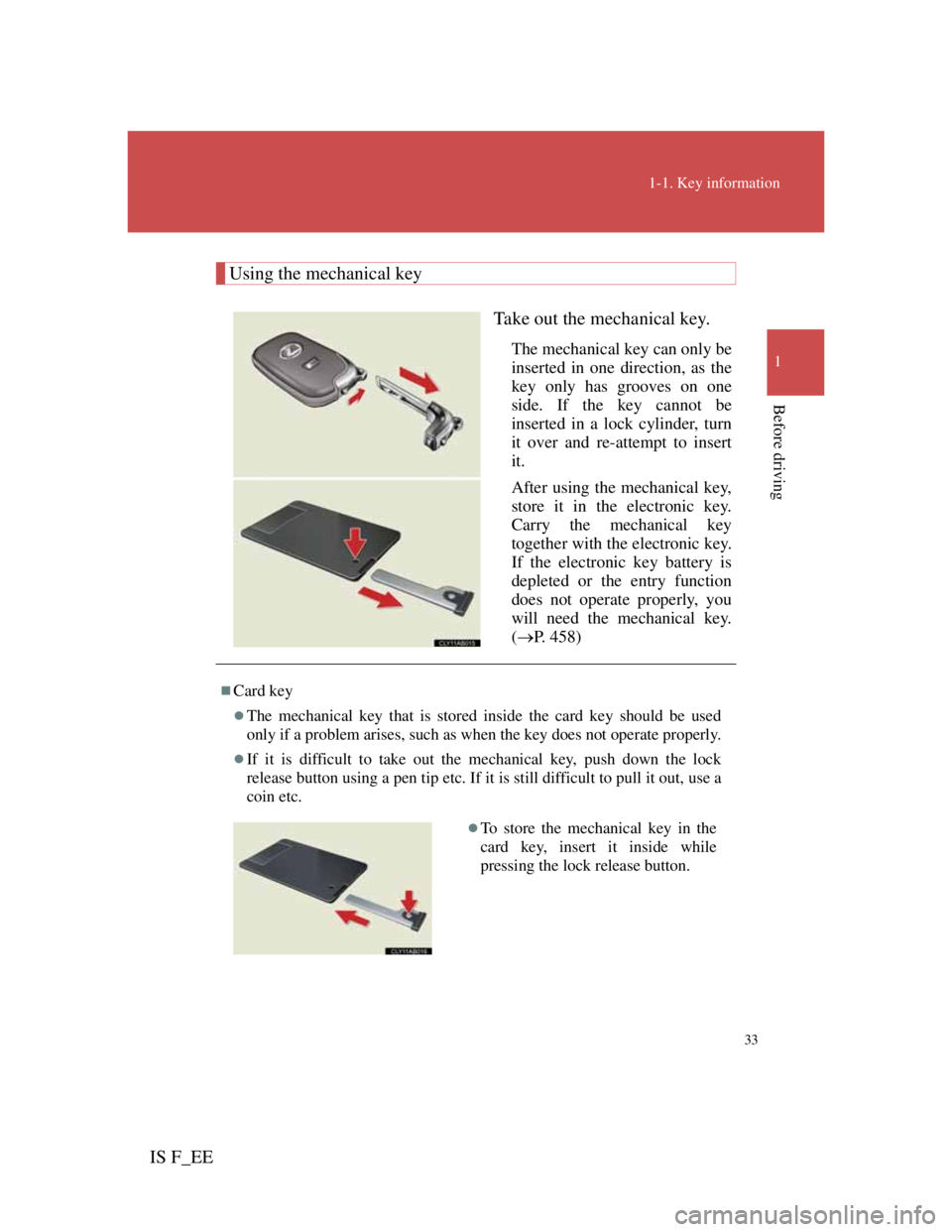 Lexus IS F 2011 Owners Guide 33
1-1. Key information
1
Before driving
IS F_EE
Using the mechanical key
Take out the mechanical key.
The mechanical key can only be
inserted in one direction, as the
key only has grooves on one
side