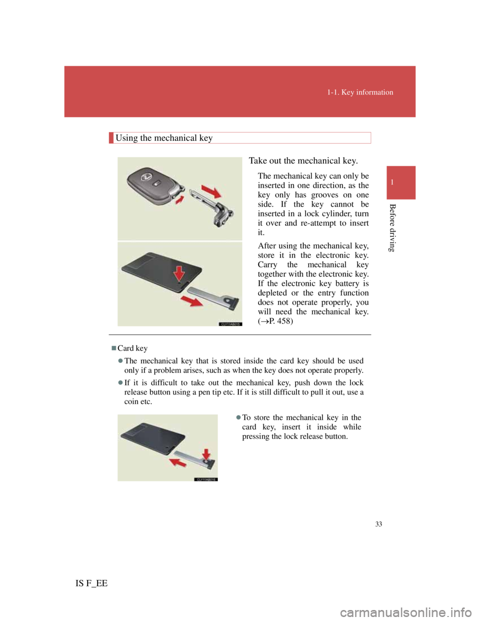 Lexus IS F 2011  Owners Manual 33
1-1. Key information
1
Before driving
IS F_EE
Using the mechanical key
Take out the mechanical key.
The mechanical key can only be
inserted in one direction, as the
key only has grooves on one
side