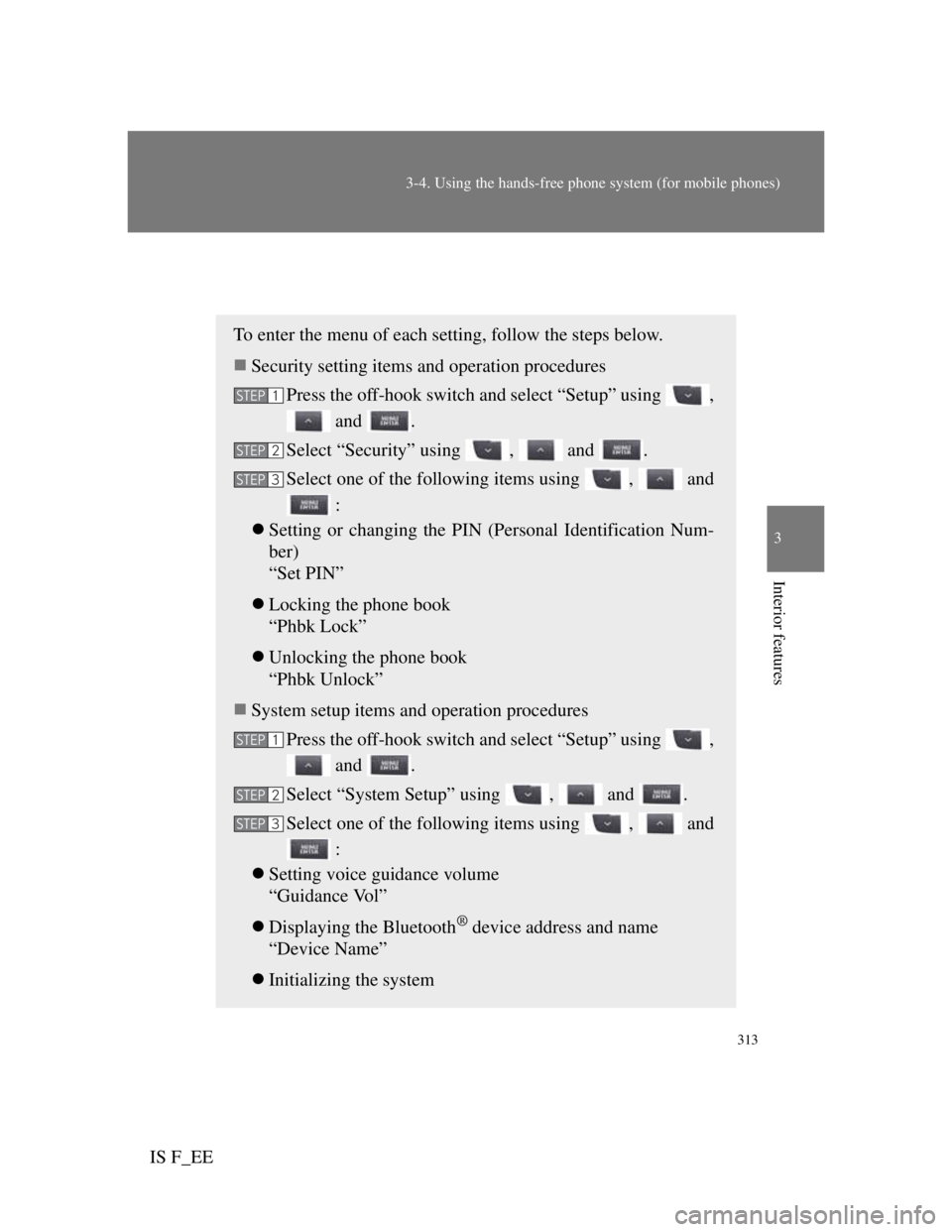 Lexus IS F 2011 Repair Manual 313
3-4. Using the hands-free phone system (for mobile phones)
3
Interior features
IS F_EE
Security and system setup
To enter the menu of each setting, follow the steps below.
Security setting item Lexus IS F 2011 Repair Manual 313
3-4. Using the hands-free phone system (for mobile phones)
3
Interior features
IS F_EE
Security and system setup
To enter the menu of each setting, follow the steps below.
Security setting item