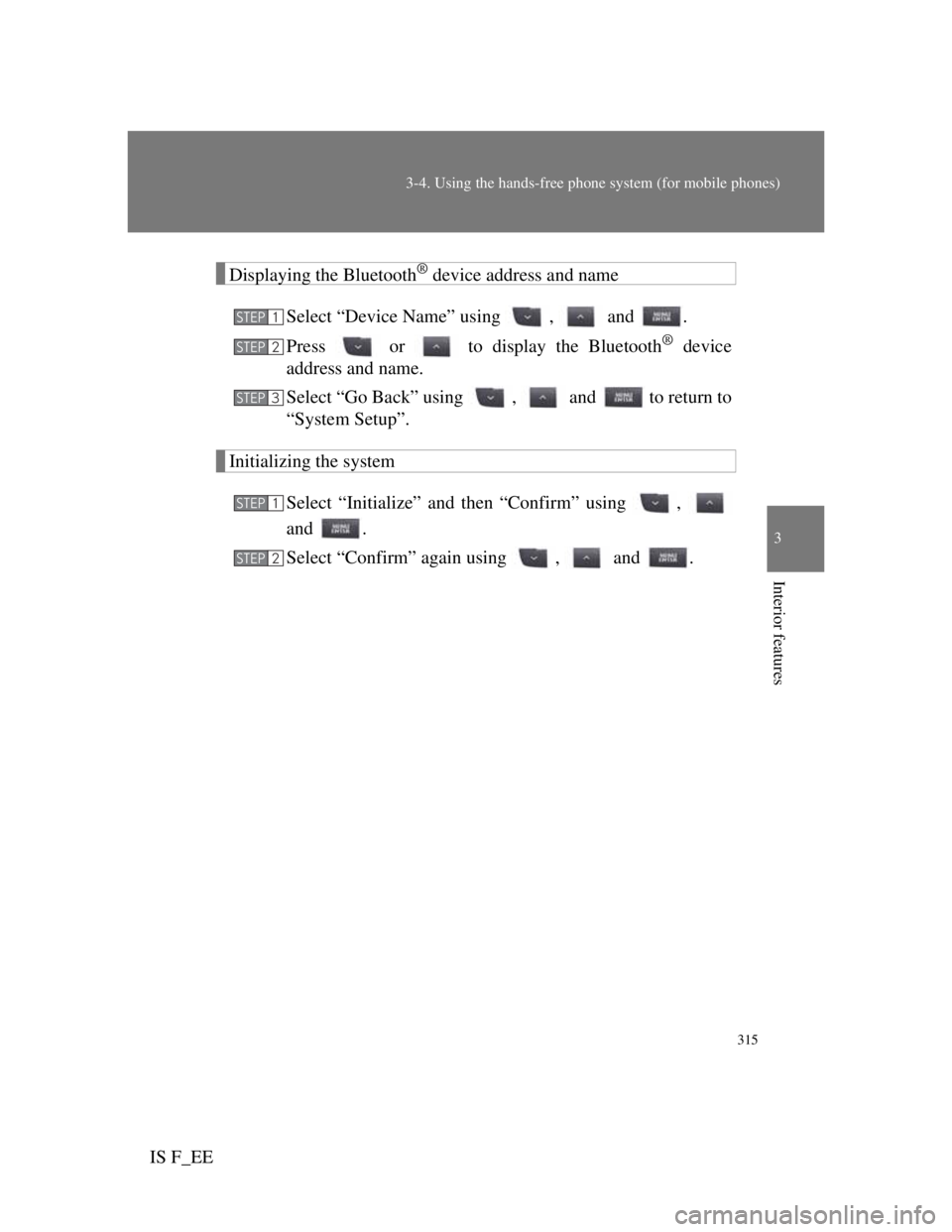 Lexus IS F 2011 Repair Manual 315
3-4. Using the hands-free phone system (for mobile phones)
3
Interior features
IS F_EE
Displaying the Bluetooth® device address and name
Select “Device Name” using , and .
Press or to Lexus IS F 2011 Repair Manual 315
3-4. Using the hands-free phone system (for mobile phones)
3
Interior features
IS F_EE
Displaying the Bluetooth® device address and name
Select “Device Name” using , and .
Press or to