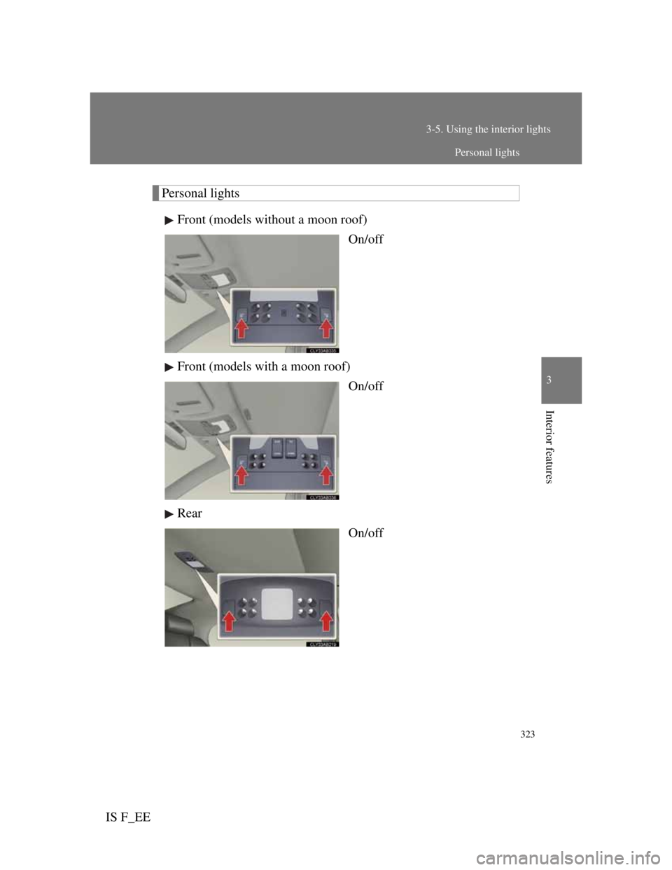 Lexus IS F 2011  Owners Manual 323
3-5. Using the interior lights
3
Interior features
IS F_EE
Personal lights
Front (models without a moon roof)
On/off
Front (models with a moon roof)
On/off
Rear
On/off
Personal lights 