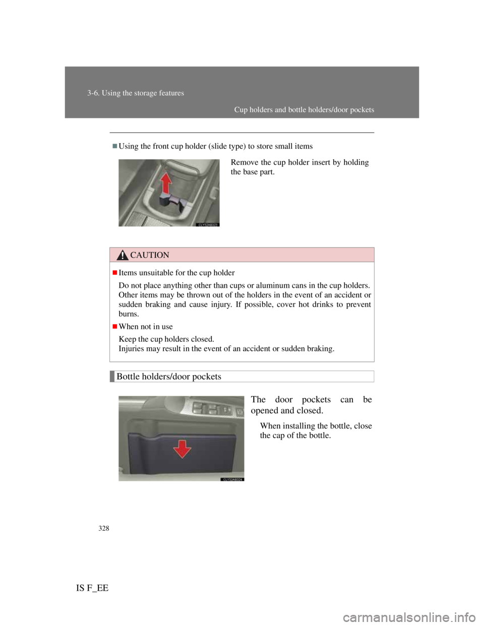 Lexus IS F 2011  Owners Manual 328
3-6. Using the storage features
IS F_EE
Bottle holders/door pockets
The door pockets can be
opened and closed.
When installing the bottle, close
the cap of the bottle.
Using the front cup holde