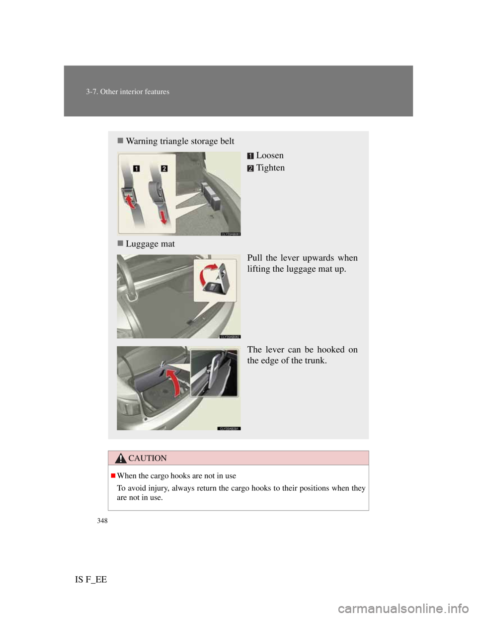 Lexus IS F 2011 Service Manual 348
3-7. Other interior features
IS F_EE
CAUTION
When the cargo hooks are not in use
To avoid injury, always return the cargo hooks to their positions when they
are not in use.
Warning triangle Lexus IS F 2011 Service Manual 348
3-7. Other interior features
IS F_EE
CAUTION
When the cargo hooks are not in use
To avoid injury, always return the cargo hooks to their positions when they
are not in use.
Warning triangle