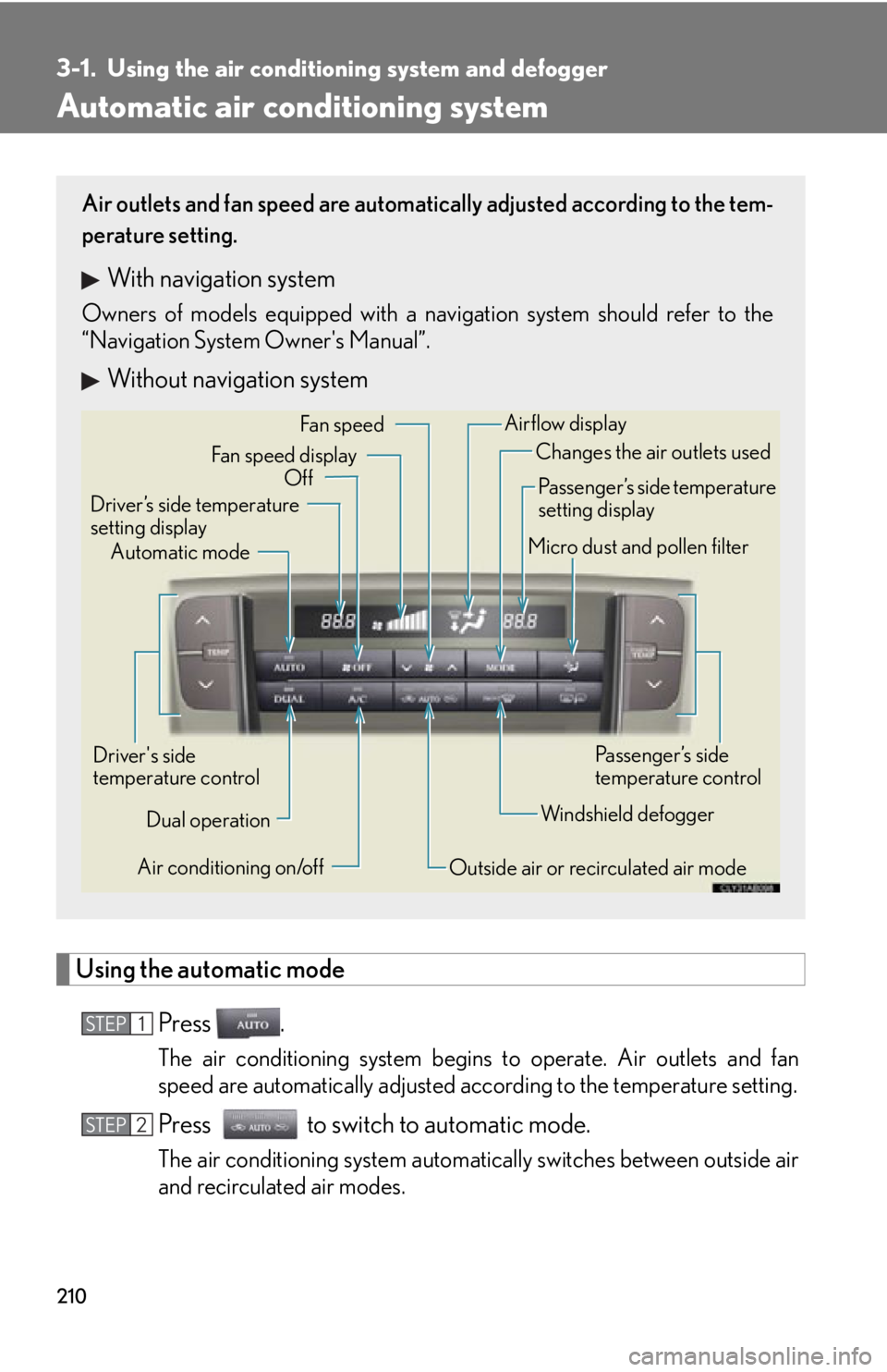 Lexus IS F 2011 Using The Bluetooth Audio System / 210
3-1. Using the air conditioning system and defogger
Automatic air conditioning system
Using the automatic mode
Press .
The air conditioning system begins to operate. Air outlets and fan
speed are Lexus IS F 2011 Using The Bluetooth Audio System / 210
3-1. Using the air conditioning system and defogger
Automatic air conditioning system
Using the automatic mode
Press .
The air conditioning system begins to operate. Air outlets and fan
speed are