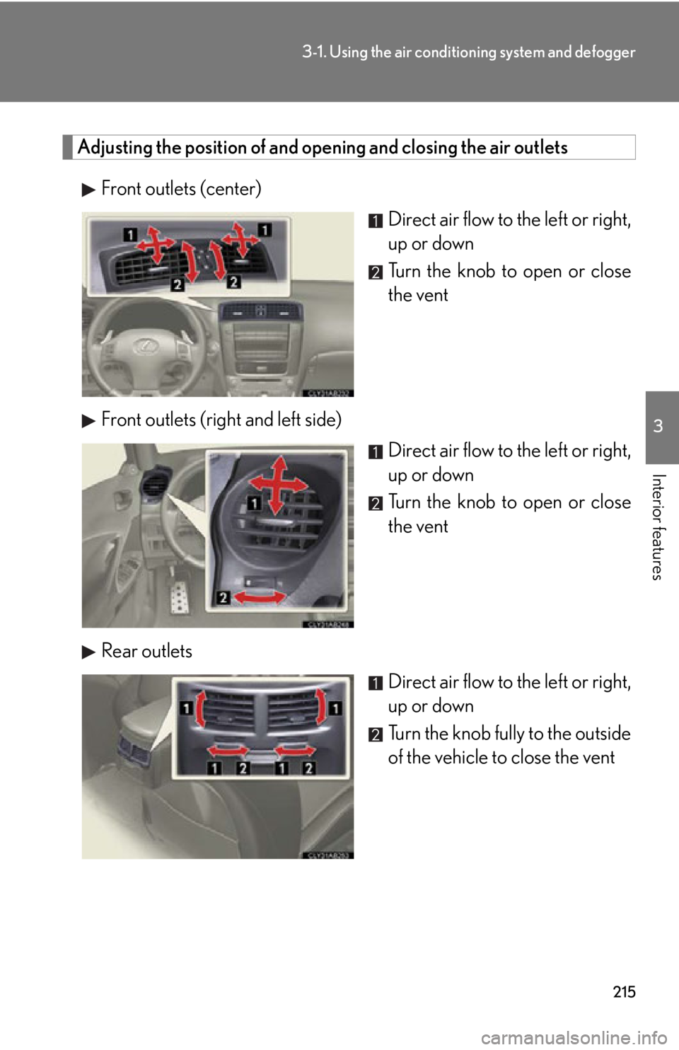 Lexus IS F 2011 Using The Bluetooth Audio System / 215
3-1. Using the air conditioning system and defogger
3
Interior features
Adjusting the position of and opening and closing the air outlets
Front outlets (center) Direct air flow to the left or righ Lexus IS F 2011 Using The Bluetooth Audio System / 215
3-1. Using the air conditioning system and defogger
3
Interior features
Adjusting the position of and opening and closing the air outlets
Front outlets (center) Direct air flow to the left or righ