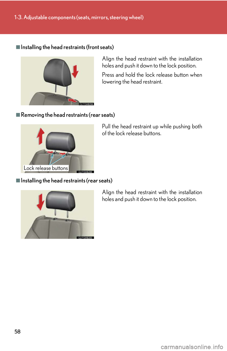 Lexus IS F 2011  Using The Bluetooth Audio System / 58
1-3. Adjustable components (seats, mirrors, steering wheel)
■Installing the head restraints (front seats)
■Removing the head restraints (rear seats)
■Installing the head restraints (rear seat