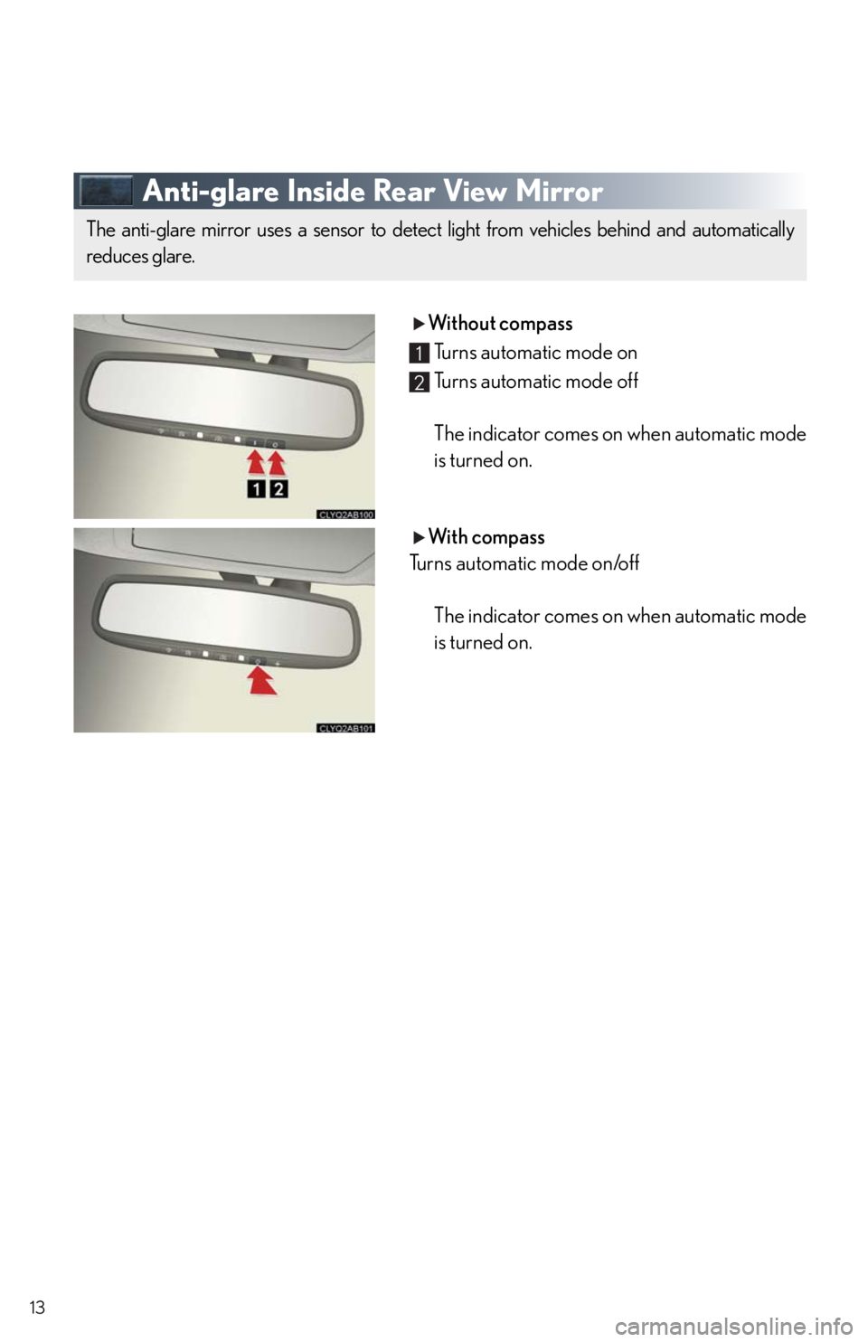 Lexus IS F 2011 Using The Bluetooth Audio System / LEXUS 2011 IS F OWNERS MANUAL QUICK GUIDE (OM53A11U) 13
Anti-glare Inside Rear View Mirror
Without compass
Turns automatic mode on
Turns automatic mode off
The indicator comes on when automatic mode
is turned on.
With compass
Turns automatic mode on/of Lexus IS F 2011 Using The Bluetooth Audio System / LEXUS 2011 IS F OWNERS MANUAL QUICK GUIDE (OM53A11U) 13
Anti-glare Inside Rear View Mirror
Without compass
Turns automatic mode on
Turns automatic mode off
The indicator comes on when automatic mode
is turned on.
With compass
Turns automatic mode on/of