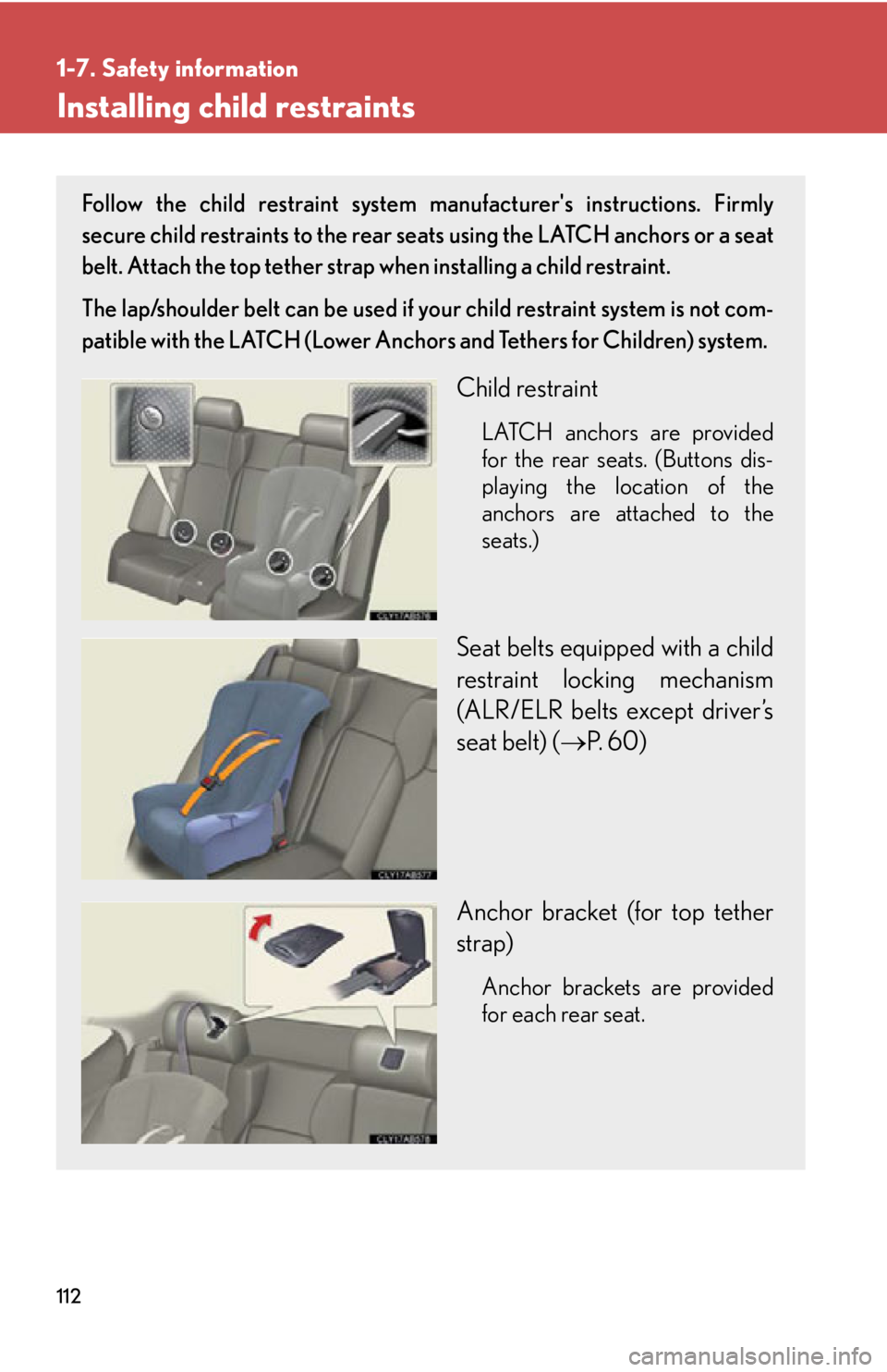 Lexus IS F 2011  Instrument Cluster / LEXUS 2011 IS F OWNERS MANUAL (OM53893U) 112
1-7. Safety information
Installing child restraints
Follow the child restraint system manufacturers instructions. Firmly
secure child restraints to the rear seats using the LATCH anchors or a sea