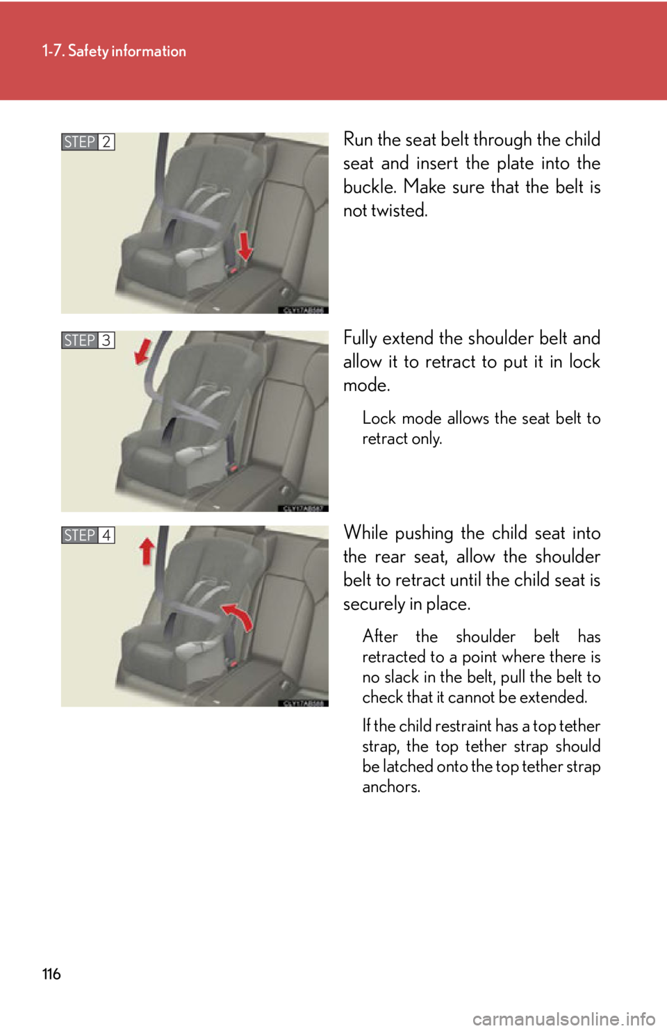 Lexus IS F 2011  Instrument Cluster / LEXUS 2011 IS F OWNERS MANUAL (OM53893U) 116
1-7. Safety information
Run the seat belt through the child
seat and insert the plate into the
buckle. Make sure that the belt is
not twisted.
Fully extend the shoulder belt and
allow it to retrac