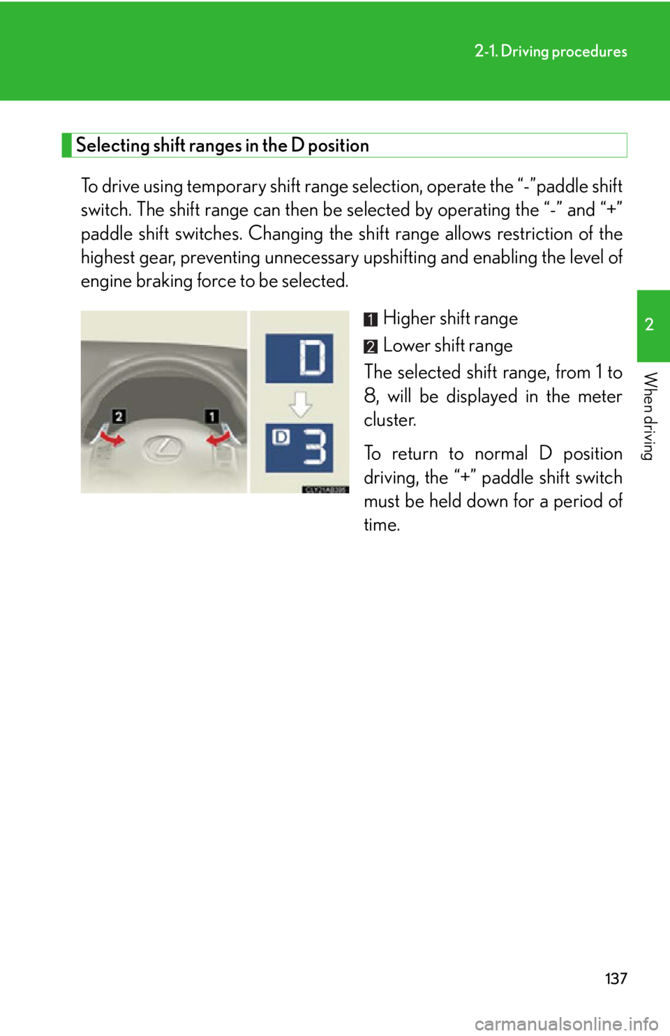 Lexus IS F 2011  Instrument Cluster / LEXUS 2011 IS F OWNERS MANUAL (OM53893U) 137
2-1. Driving procedures
2
When driving
Selecting shift ranges in the D positionTo drive using temporary shift range se lection, operate the “-”paddle shift
switch. The shift range can then be 