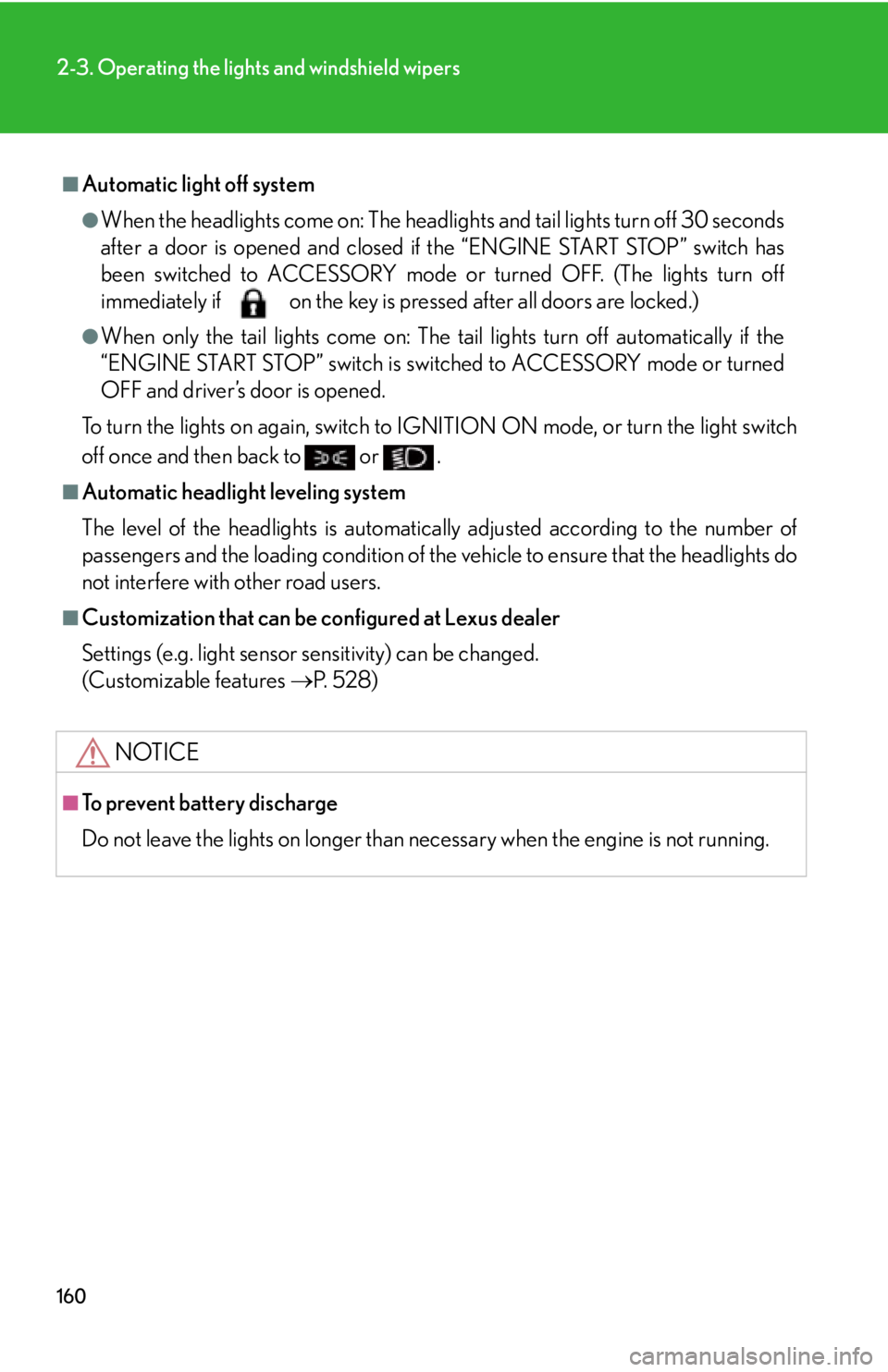 Lexus IS F 2011  Instrument Cluster / LEXUS 2011 IS F OWNERS MANUAL (OM53893U) 160
2-3. Operating the lights and windshield wipers
■Automatic light off system
●When the headlights come on: The headlights and tail lights turn off 30 seconds
after a door is opened and closed i