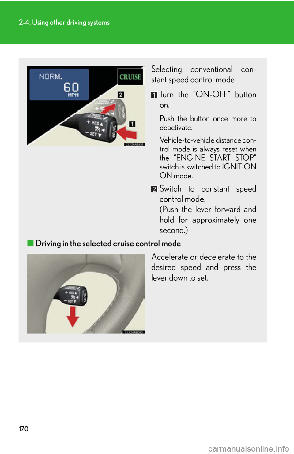 Lexus IS F 2011 Instrument Cluster / LEXUS 2011 IS F (OM53893U) Service Manual 170
2-4. Using other driving systems
Selecting conventional con-
stant speed control mode Turn the “ON-OFF” button
on.
Push the button once more to
deactivate.
Vehicle-to-vehicle distance con-
tr Lexus IS F 2011 Instrument Cluster / LEXUS 2011 IS F (OM53893U) Service Manual 170
2-4. Using other driving systems
Selecting conventional con-
stant speed control mode Turn the “ON-OFF” button
on.
Push the button once more to
deactivate.
Vehicle-to-vehicle distance con-
tr