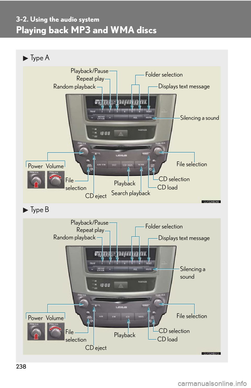 Lexus IS F 2011  Instrument Cluster / LEXUS 2011 IS F OWNERS MANUAL (OM53893U) 238
3-2. Using the audio system
Playing back MP3 and WMA discs
Type A
Type B
Po w e r Vo l u m eCD ejectPlayback
Search playback CD loadCD selection File selection
Random playback
Repeat play
Displays