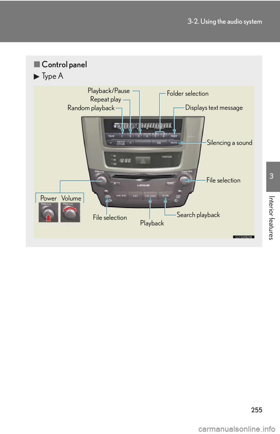 Lexus IS F 2011 Instrument Cluster / LEXUS 2011 IS F OWNERS MANUAL (OM53893U) 255
3-2. Using the audio system
3
Interior features
■Control panel
Type A
Repeat play
Playback
Playback/Pause
Folder selection
File selection
Random playback
Po w e r Vo l u m e Displays text messag Lexus IS F 2011 Instrument Cluster / LEXUS 2011 IS F OWNERS MANUAL (OM53893U) 255
3-2. Using the audio system
3
Interior features
■Control panel
Type A
Repeat play
Playback
Playback/Pause
Folder selection
File selection
Random playback
Po w e r Vo l u m e Displays text messag