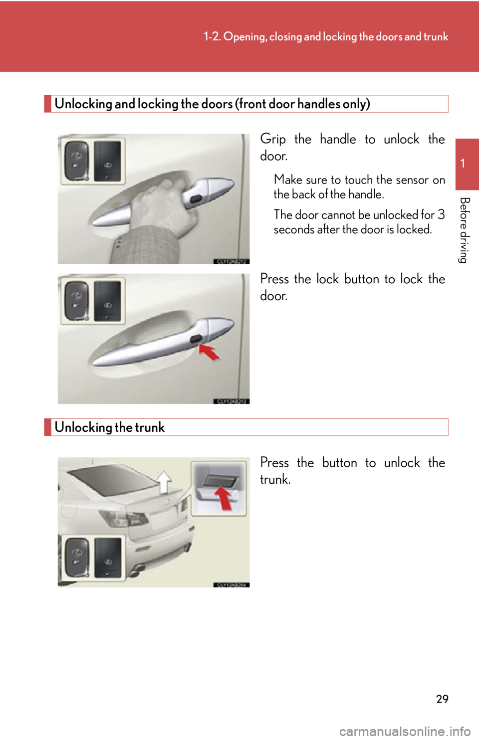 Lexus IS F 2011  Instrument Cluster / LEXUS 2011 IS F OWNERS MANUAL (OM53893U) 29
1-2. Opening, closing and locking the doors and trunk
1
Before driving
Unlocking and locking the doors (front door handles only)Grip the handle to unlock the
door.
Make sure to touch the sensor on
