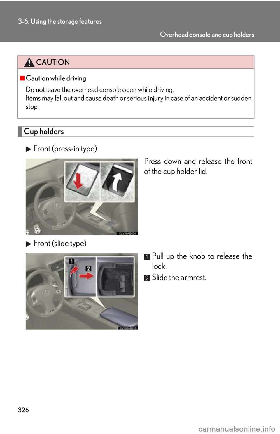 Lexus IS F 2011  Instrument Cluster / LEXUS 2011 IS F OWNERS MANUAL (OM53893U) 326
3-6. Using the storage features
Cup holdersFront (press-in type) Press down and release the front
of the cup holder lid.
Front (slide type) Pull up the knob to release the
lock.
Slide the armrest.