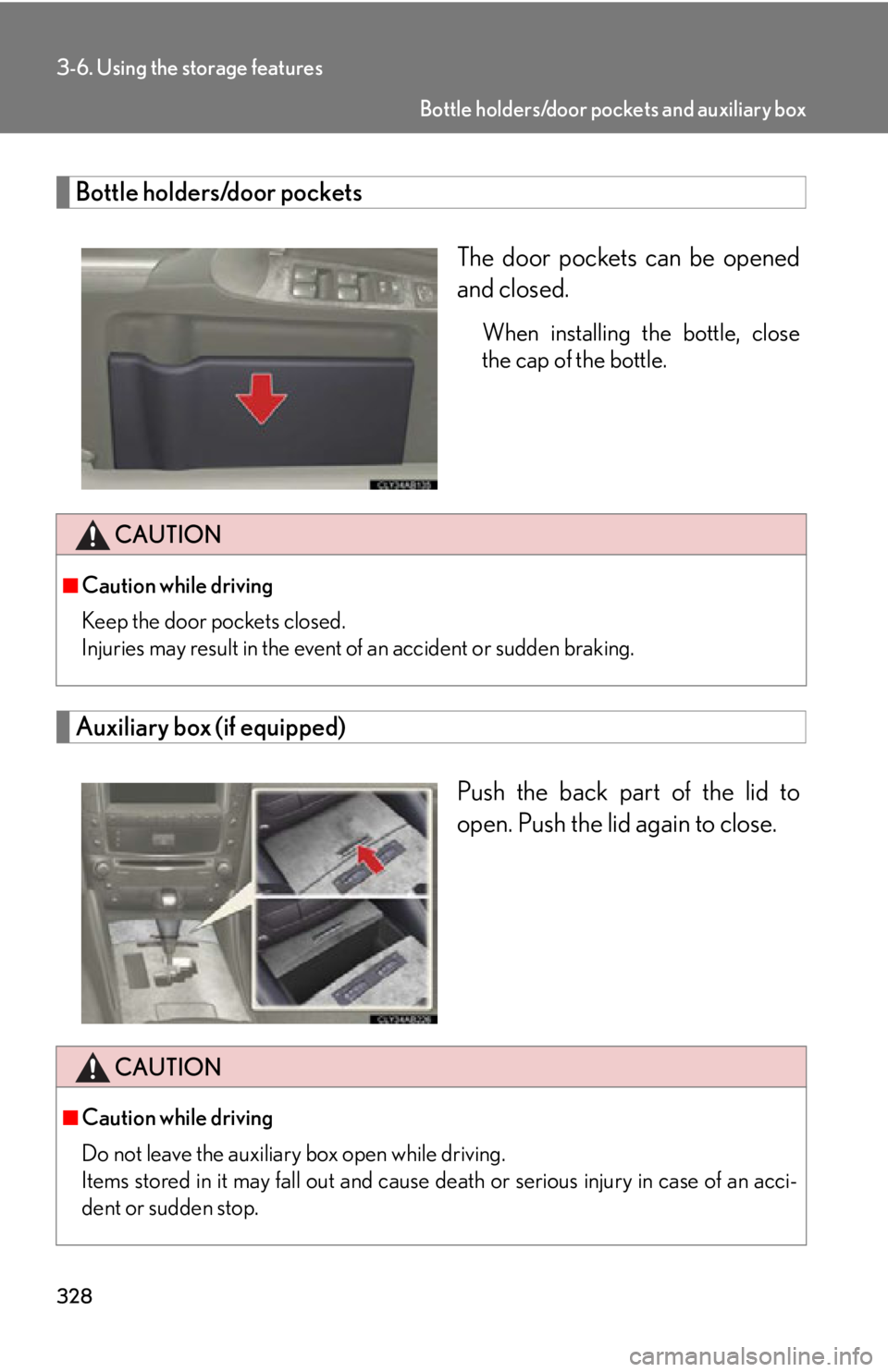 Lexus IS F 2011  Instrument Cluster / LEXUS 2011 IS F OWNERS MANUAL (OM53893U) 328
3-6. Using the storage features
Bottle holders/door pocketsThe door pockets can be opened
and closed.
When installing the bottle, close
the cap of the bottle.
Auxiliary box (if equipped)Push the b