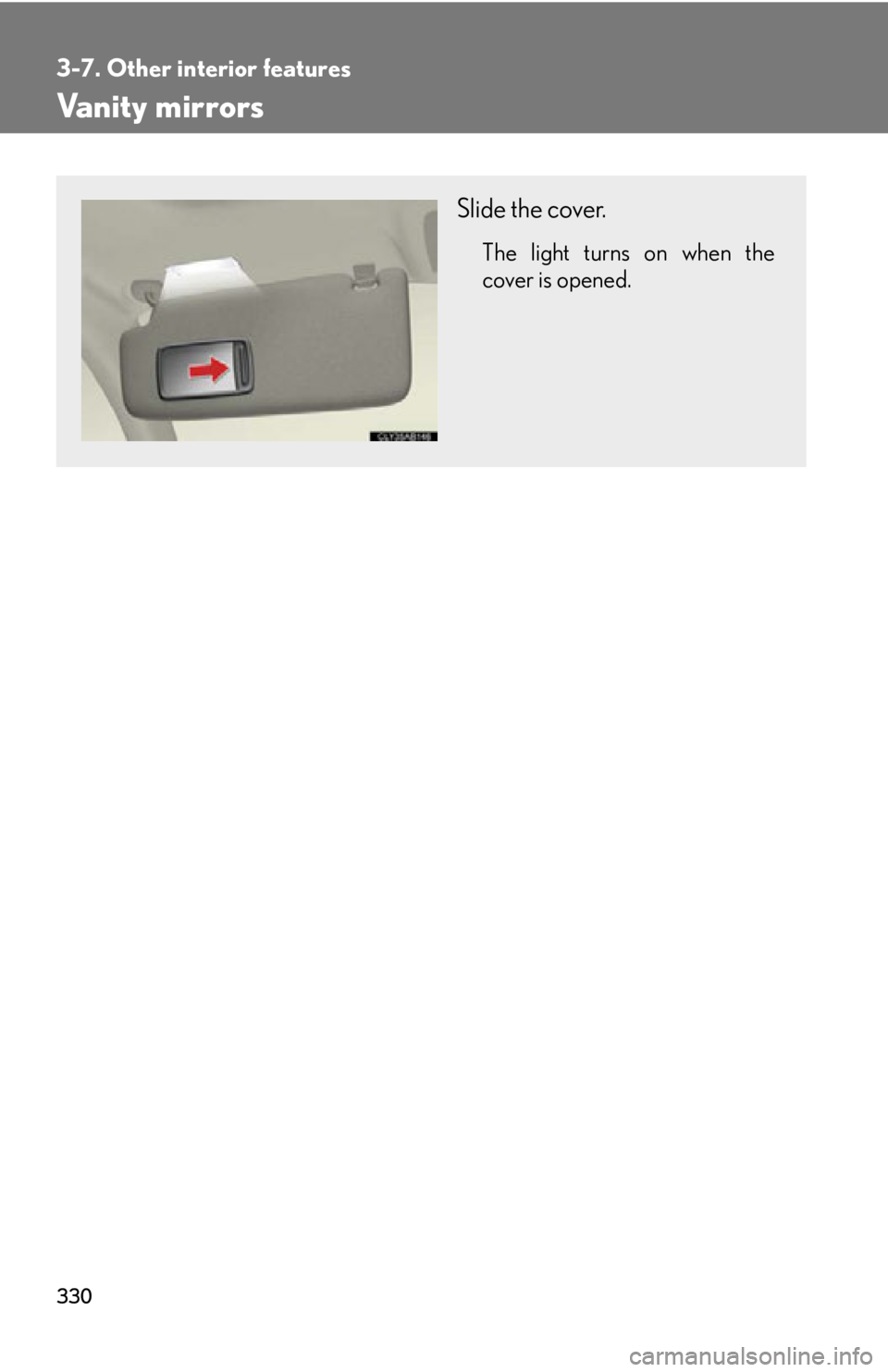 Lexus IS F 2011  Instrument Cluster / LEXUS 2011 IS F OWNERS MANUAL (OM53893U) 330
3-7. Other interior features
Vanity mirrors
Slide the cover.
The light turns on when the
cover is opened. 