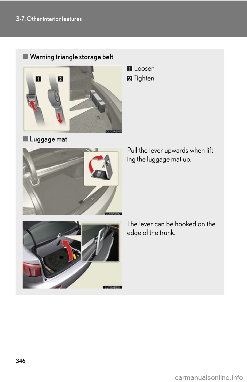 Lexus IS F 2011 Instrument Cluster / LEXUS 2011 IS F (OM53893U) Owners Guide 346
3-7. Other interior features
■Warning triangle storage belt
Loosen
Tighten
■ Luggage mat
Pull the lever upwards when lift-
ing the luggage mat up.
The lever can be hooked on the
edge of the tr Lexus IS F 2011 Instrument Cluster / LEXUS 2011 IS F (OM53893U) Owners Guide 346
3-7. Other interior features
■Warning triangle storage belt
Loosen
Tighten
■ Luggage mat
Pull the lever upwards when lift-
ing the luggage mat up.
The lever can be hooked on the
edge of the tr