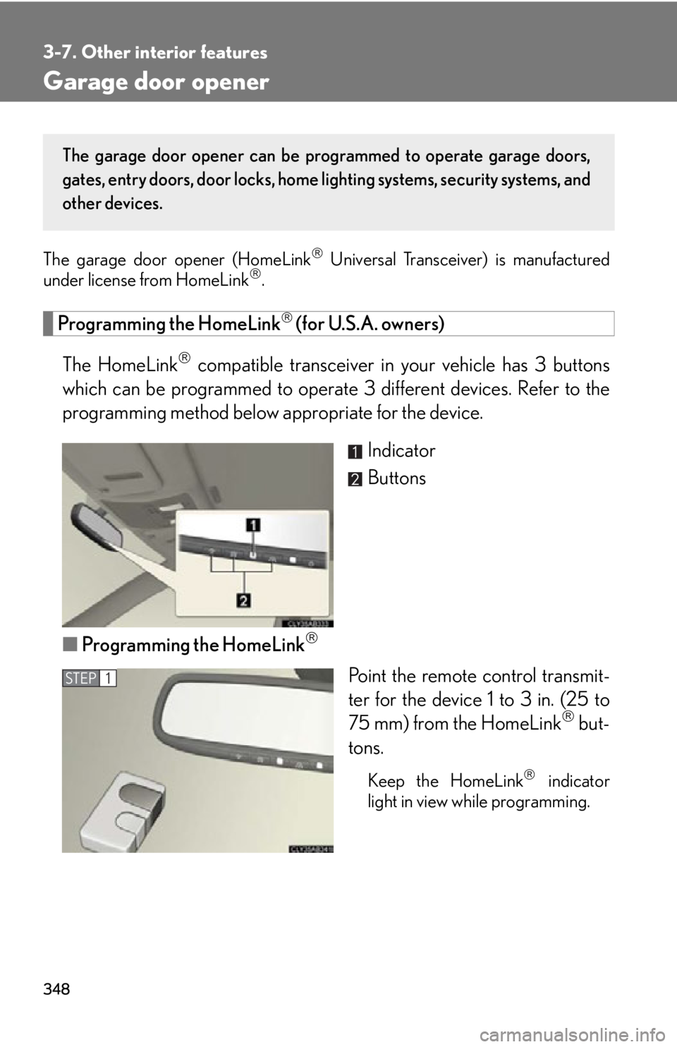 Lexus IS F 2011 Instrument Cluster / LEXUS 2011 IS F OWNERS MANUAL (OM53893U) 348
3-7. Other interior features
Garage door opener
The garage door opener (HomeLink Universal Transceiver) is manufactured
under license from HomeLink.
Programming the HomeLink (for U.S.A. o Lexus IS F 2011 Instrument Cluster / LEXUS 2011 IS F OWNERS MANUAL (OM53893U) 348
3-7. Other interior features
Garage door opener
The garage door opener (HomeLink Universal Transceiver) is manufactured
under license from HomeLink.
Programming the HomeLink (for U.S.A. o