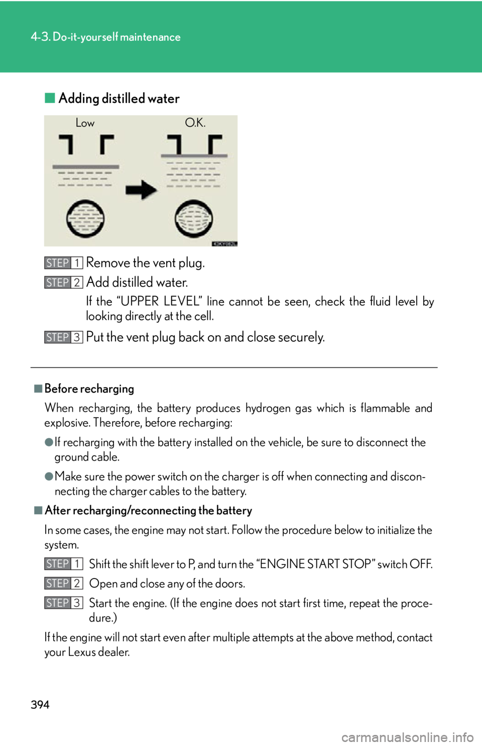 Lexus IS F 2011 Instrument Cluster / LEXUS 2011 IS F (OM53893U) Owners Manual 394
4-3. Do-it-yourself maintenance
■Adding distilled water
Remove the vent plug.
Add distilled water.
If the “UPPER LEVEL” line cannot be seen, check the fluid level by
looking directly at the Lexus IS F 2011 Instrument Cluster / LEXUS 2011 IS F (OM53893U) Owners Manual 394
4-3. Do-it-yourself maintenance
■Adding distilled water
Remove the vent plug.
Add distilled water.
If the “UPPER LEVEL” line cannot be seen, check the fluid level by
looking directly at the
